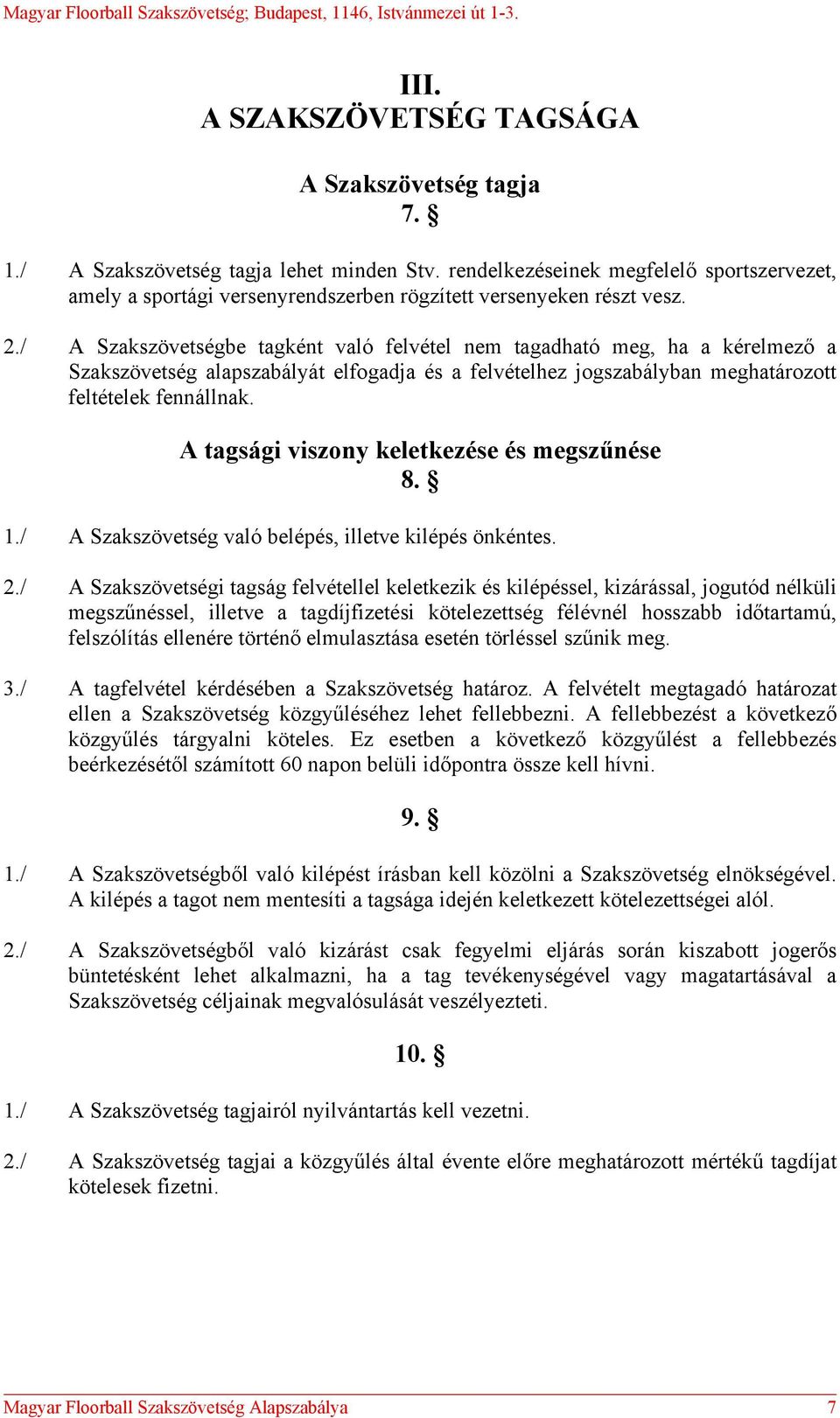 / A Szakszövetségbe tagként való felvétel nem tagadható meg, ha a kérelmező a Szakszövetség alapszabályát elfogadja és a felvételhez jogszabályban meghatározott feltételek fennállnak.