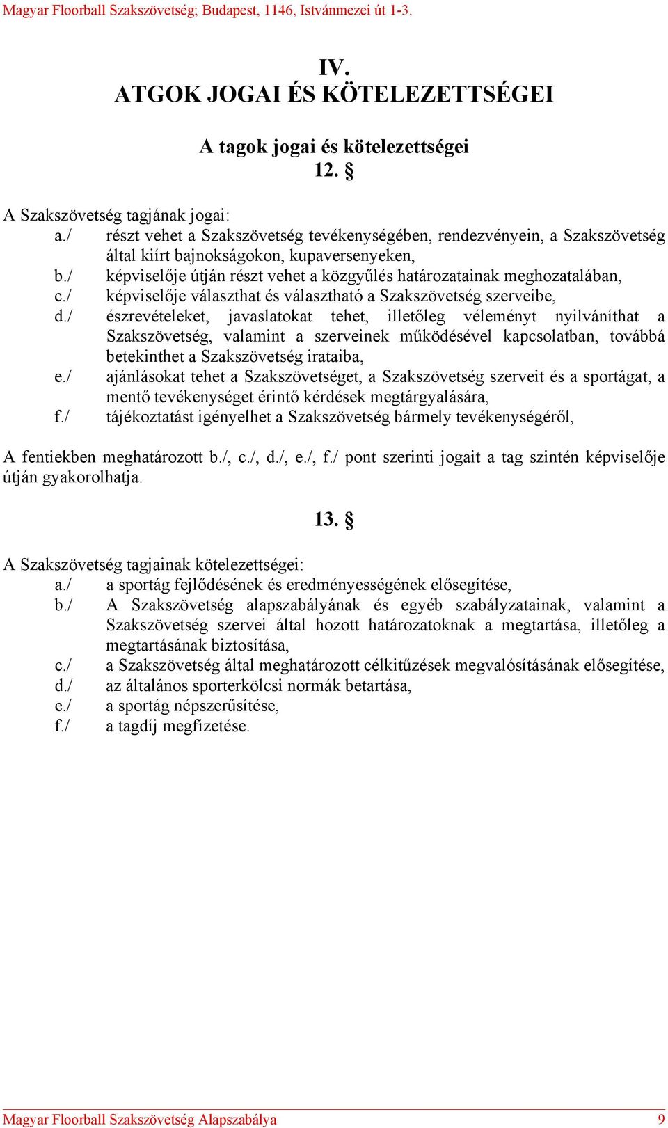 / képviselője útján részt vehet a közgyűlés határozatainak meghozatalában, c./ képviselője választhat és választható a Szakszövetség szerveibe, d.