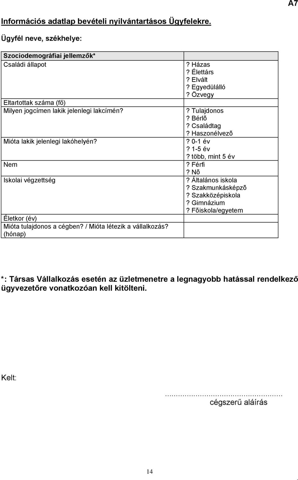 Élettárs? Elvált? Egyedülálló? Özvegy? Tulajdonos? Bérlõ? Családtag? Haszonélvezõ? 0-1 év? 1-5 év? több, mint 5 év? Férfi? Nõ? Általános iskola? Szakmunkásképzõ?