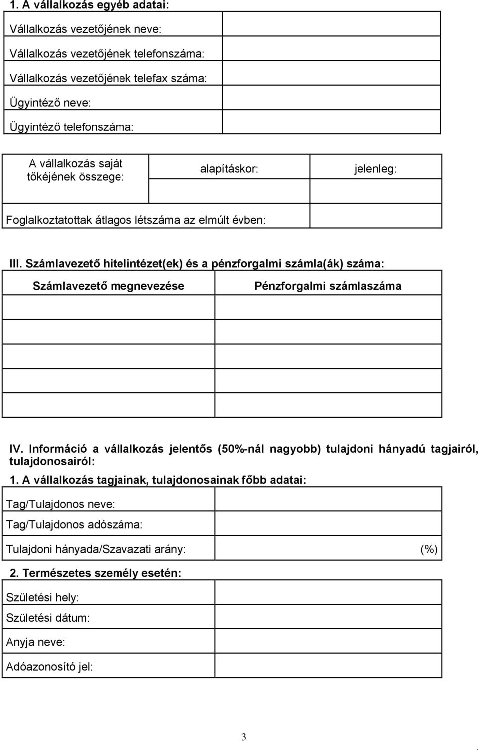 Számlavezető megnevezése Pénzforgalmi számlaszáma IV Információ a vállalkozás jelentős (50%-nál nagyobb) tulajdoni hányadú tagjairól, tulajdonosairól: 1 A vállalkozás tagjainak,