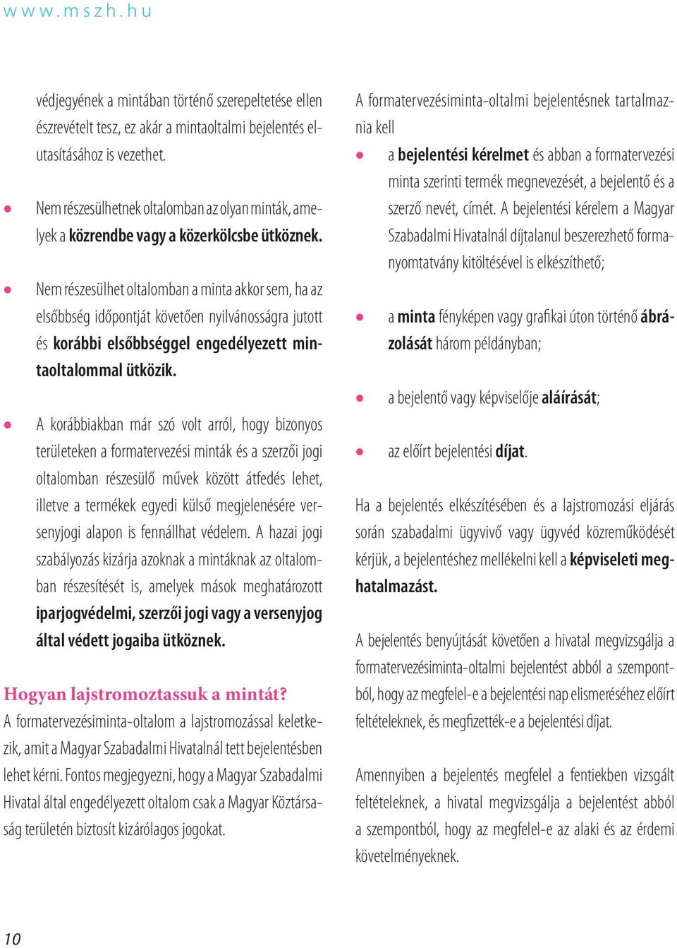Nem részesülhet oltalomban a minta akkor sem, ha az elsőbbség időpontját követően nyilvánosságra jutott és korábbi elsőbbséggel engedélyezett mintaoltalommal ütközik.