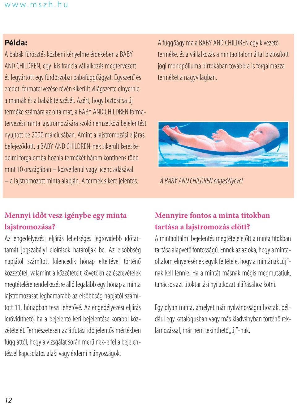 Azért, hogy biztosítsa új terméke számára az oltalmat, a BABY AND CHILDREN formatervezési minta lajstromozására szóló nemzetközi bejelentést nyújtott be 2000 márciusában.