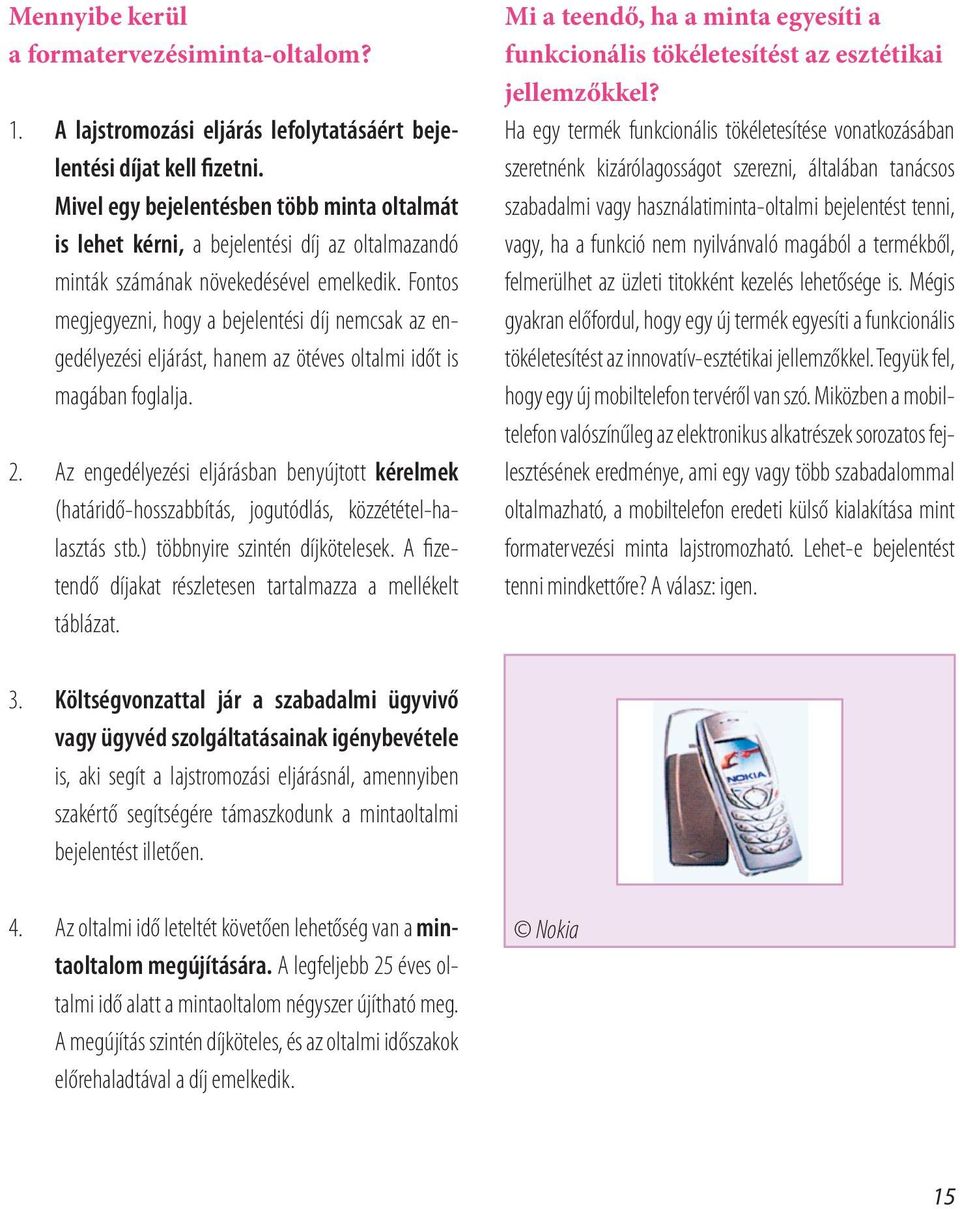 Fontos megjegyezni, hogy a bejelentési díj nemcsak az engedélyezési eljárást, hanem az ötéves oltalmi időt is magában foglalja. 2.