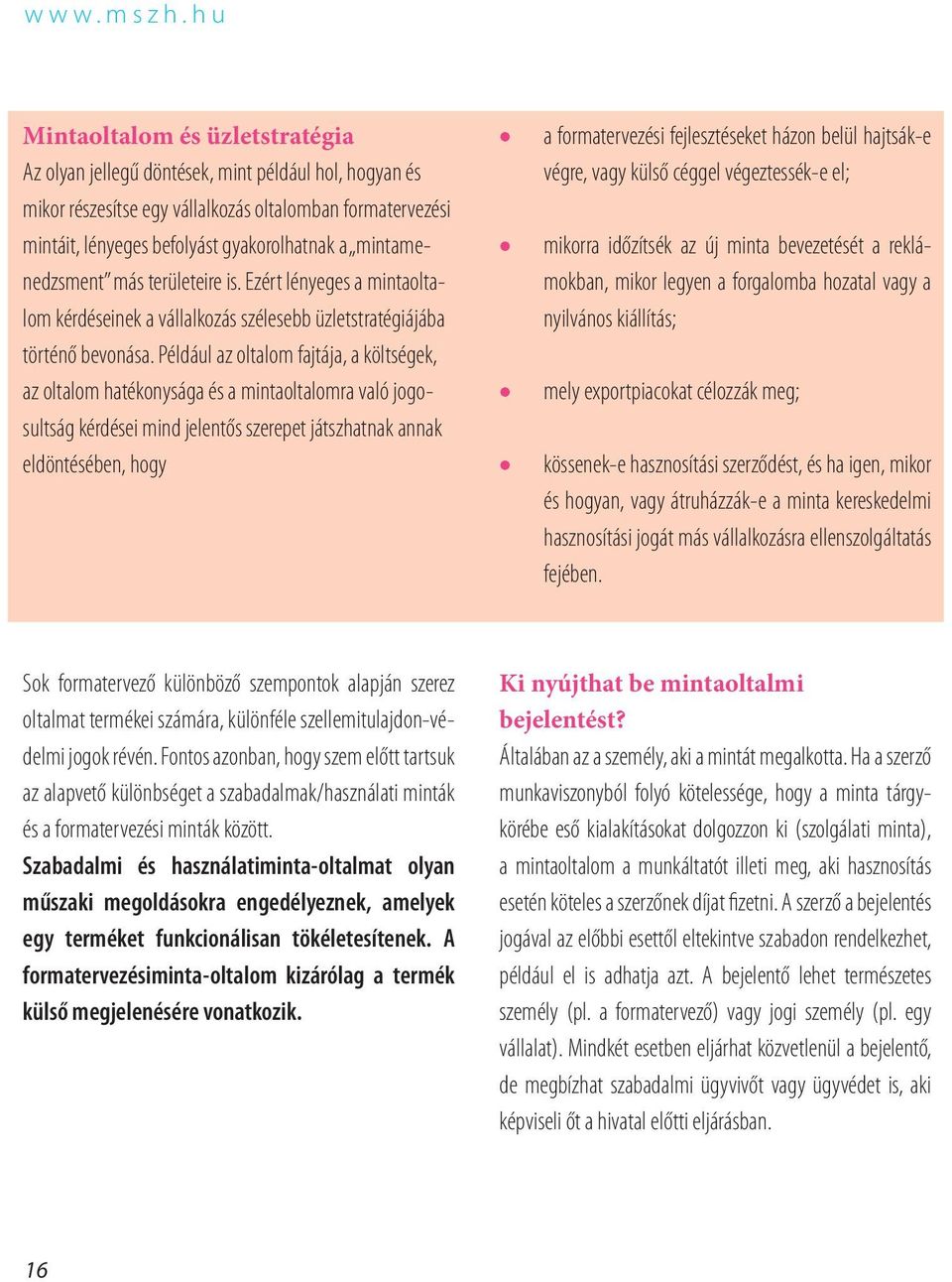 mintamenedzsment más területeire is. Ezért lényeges a mintaoltalom kérdéseinek a vállalkozás szélesebb üzletstratégiájába történő bevonása.