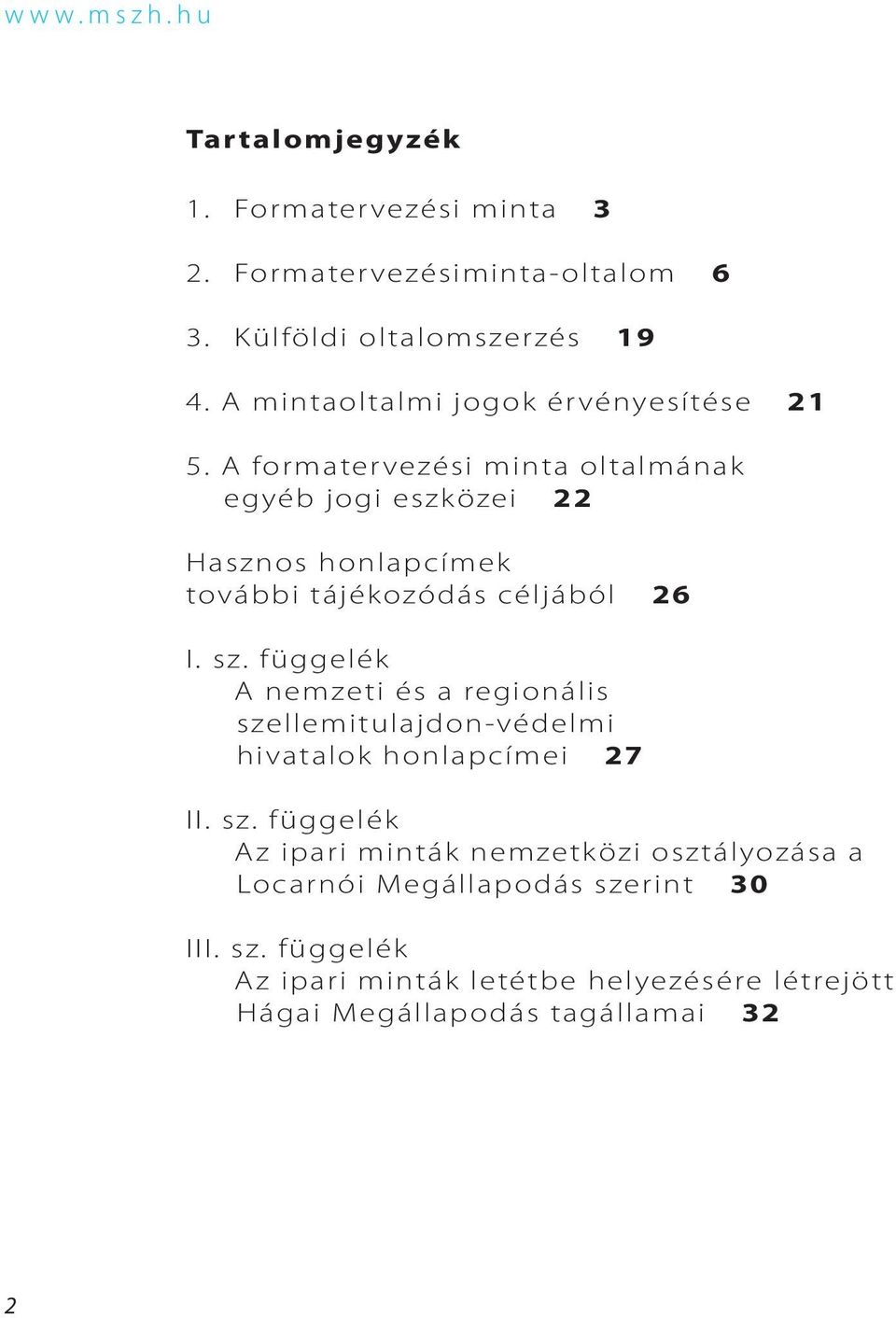 A formatervezési minta oltalmának egyéb jogi eszközei 22 Hasznos honlapcímek további tájékozódás céljából 26 I. sz.