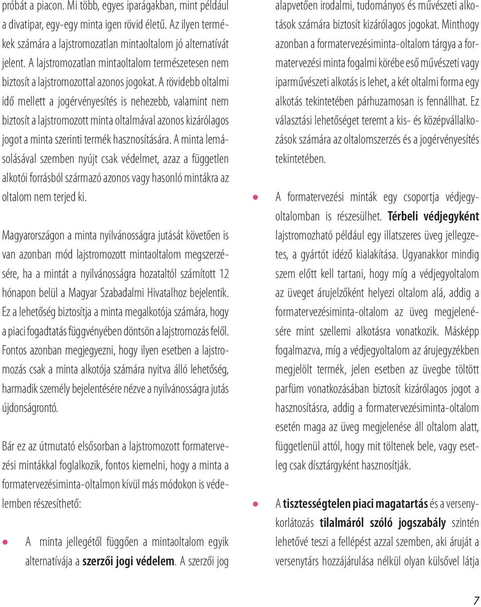 A rövidebb oltalmi idő mellett a jogérvényesítés is nehezebb, valamint nem biztosít a lajstromozott minta oltalmával azonos kizárólagos jogot a minta szerinti termék hasznosítására.
