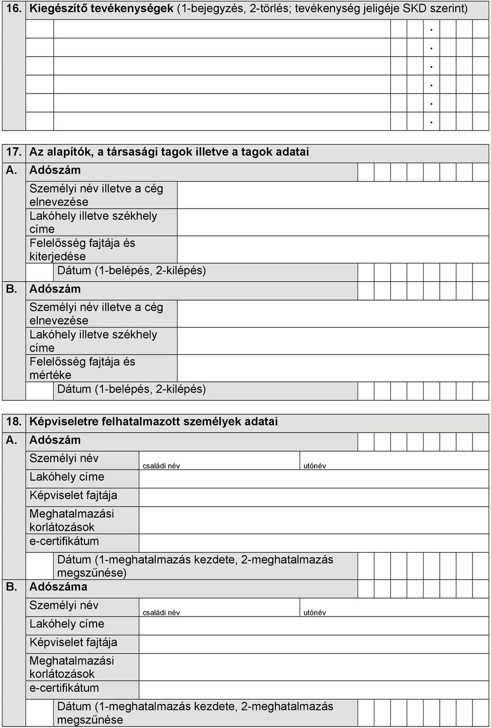 (1-belépés, 2-kilépés) 18 Képviseletre felhatalmazott személyek adatai A Adószám Személyi név Lakóhely címe Képviselet fajtája Meghatalmazási korlátozások e-certifikátum családi név utónév Dátum