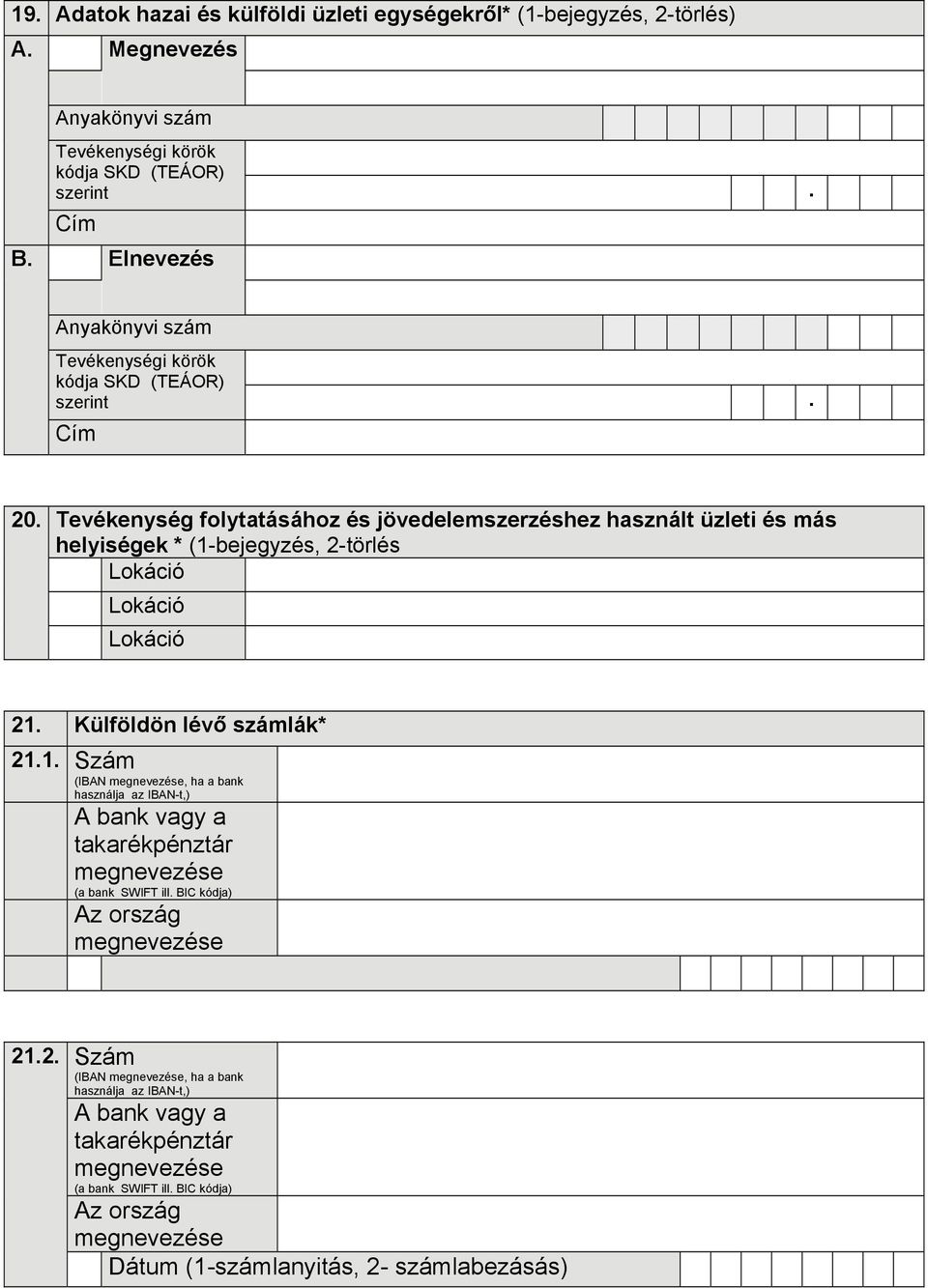(1-bejegyzés, 2-törlés Lokáció Lokáció Lokáció 21 Külföldön lévő számlák* 211 Szám (IBAN, ha a bank használja az IBAN-t,) A bank vagy a takarékpénztár (a bank SWIFT