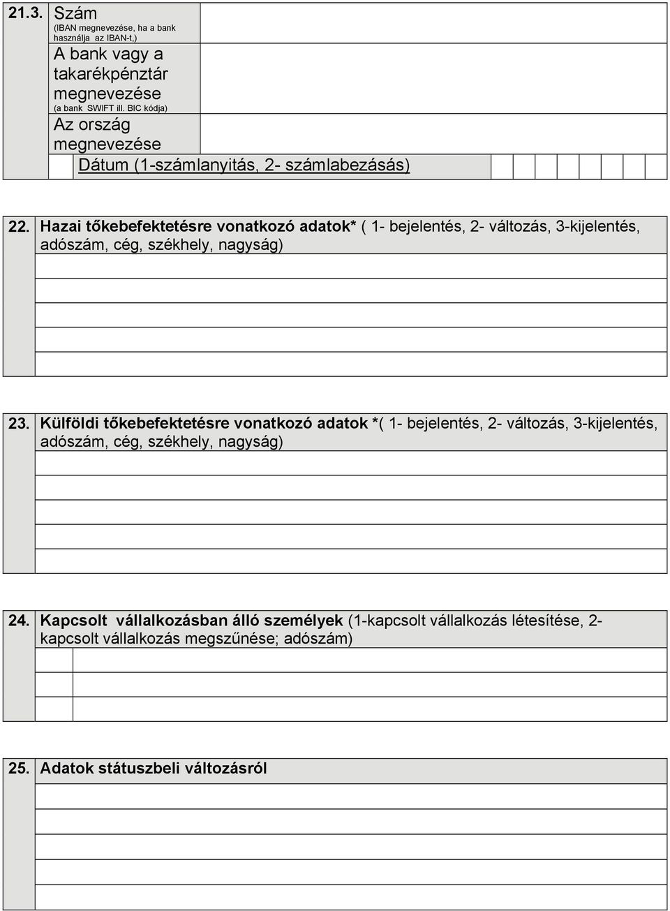 23 Külföldi tőkebefektetésre vonatkozó adatok *( 1- bejelentés, 2- változás, 3-kijelentés, adószám, cég, székhely, nagyság) 24 Kapcsolt