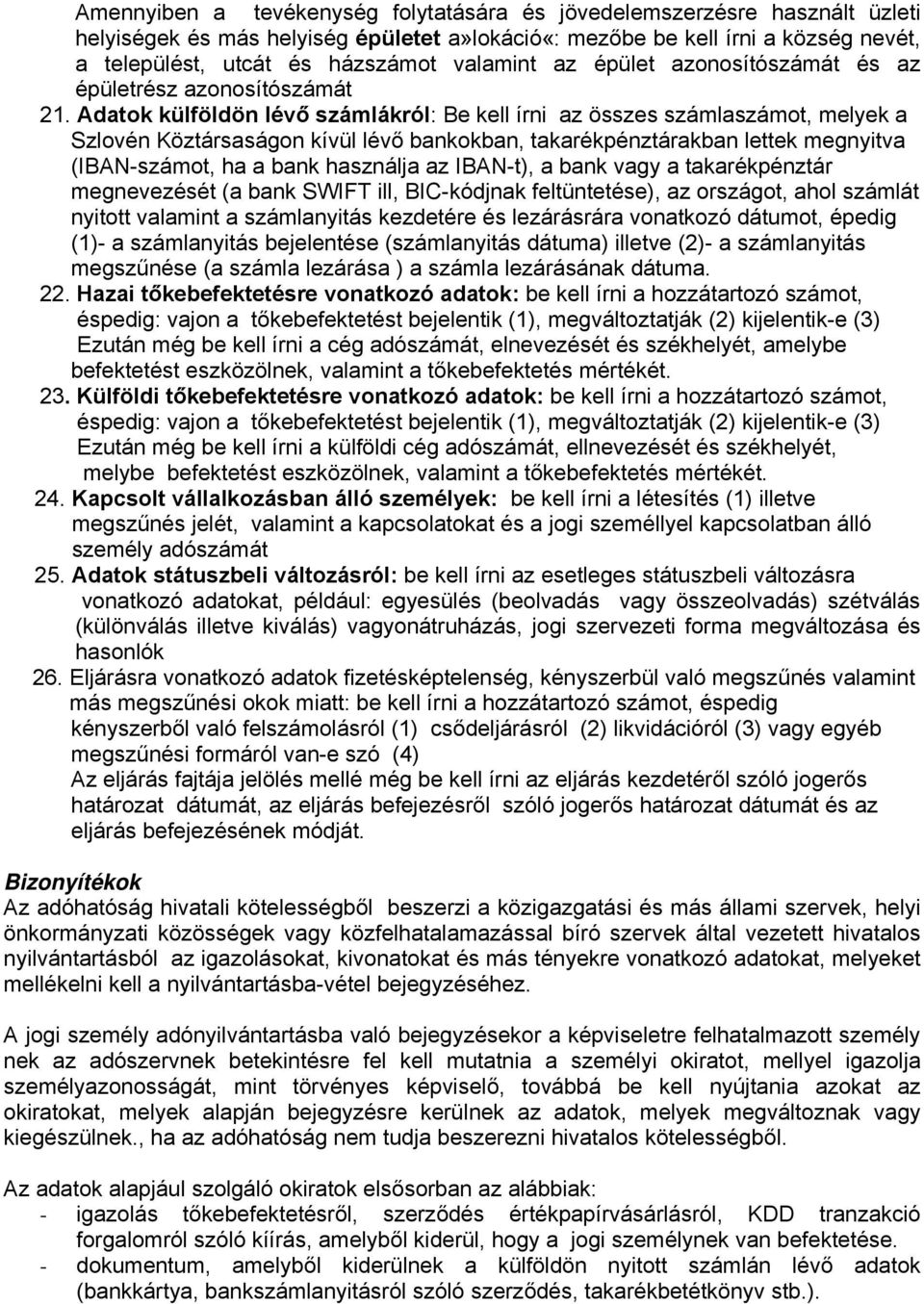 takarékpénztárakban lettek megnyitva (IBAN-számot, ha a bank használja az IBAN-t), a bank vagy a takarékpénztár megnevezését (a bank SWIFT ill, BIC-kódjnak feltüntetése), az országot, ahol számlát