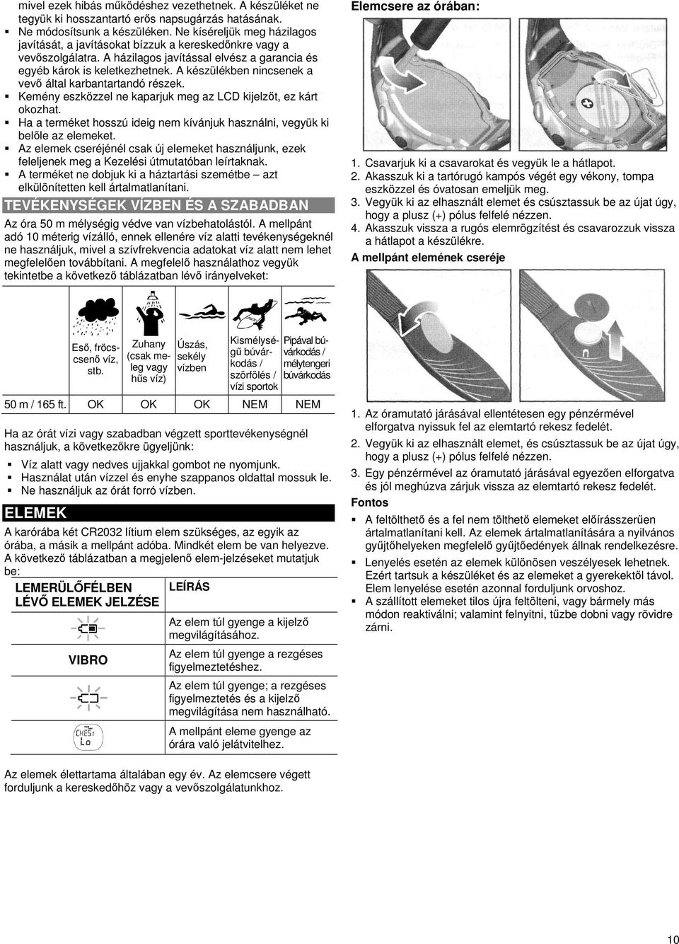 A készülékben nincsenek a vevő által karbantartandó részek. Kemény eszközzel ne kaparjuk meg az LCD kijelzőt, ez kárt okozhat.