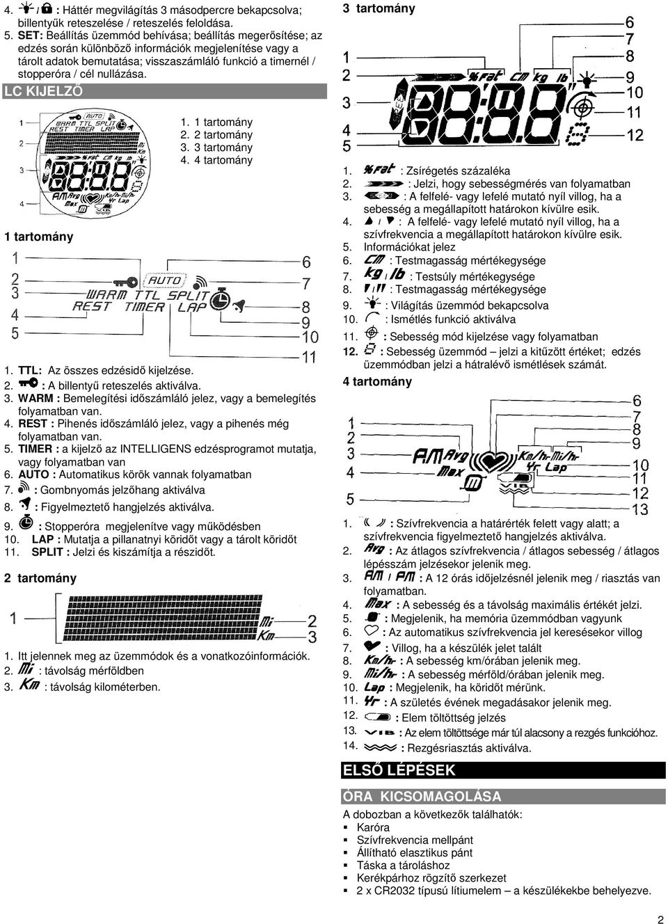 nullázása. LC KIJELZŐ 3 tartomány 1 tartomány 1. 1 tartomány 2. 2 tartomány 3. 3 tartomány 4. 4 tartomány 1. TTL: Az összes edzésidő kijelzése. 2. : A billentyű reteszelés aktiválva. 3. WARM : Bemelegítési időszámláló jelez, vagy a bemelegítés folyamatban van.