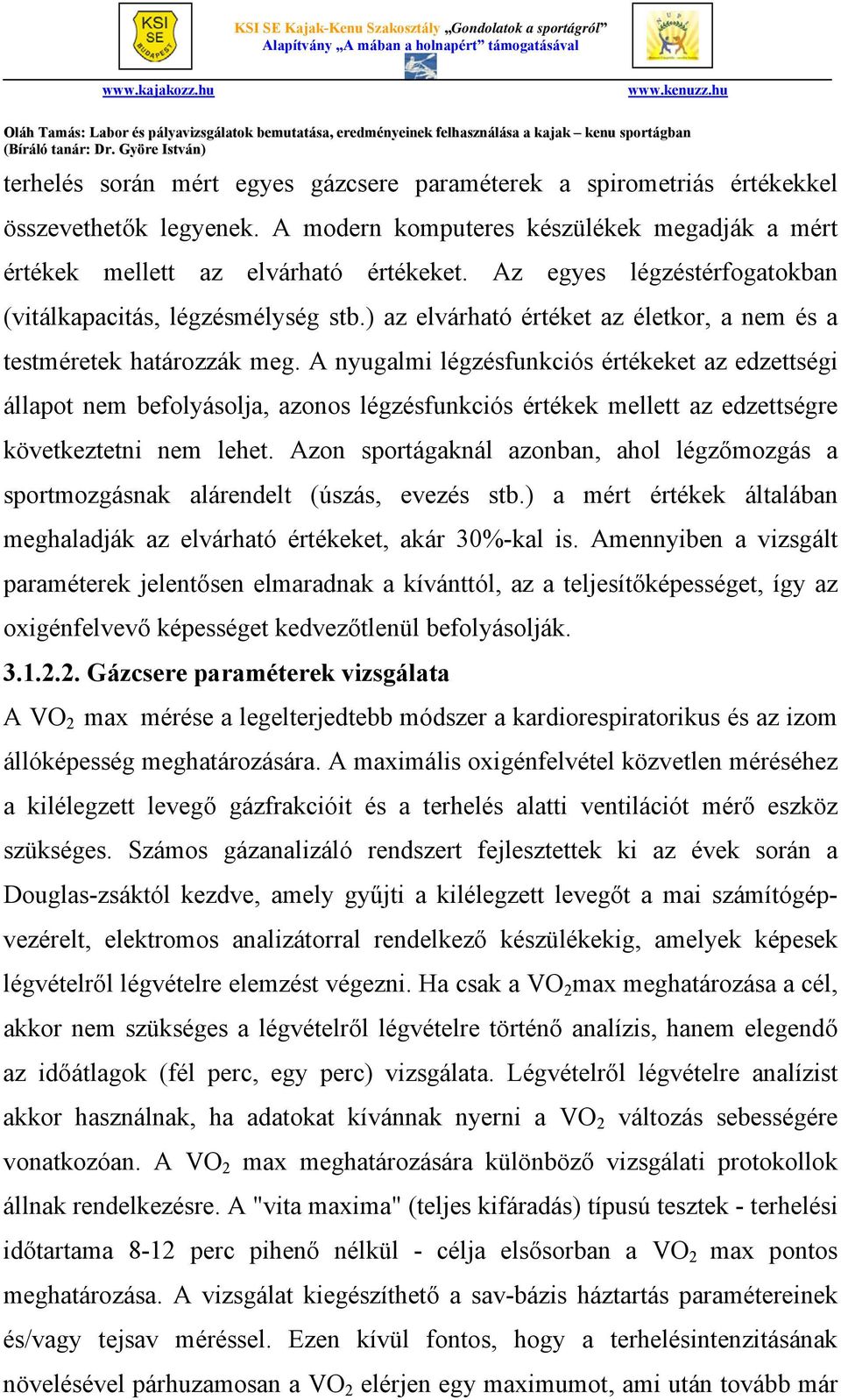 A nyugalmi légzésfunkciós értékeket az edzettségi állapot nem befolyásolja, azonos légzésfunkciós értékek mellett az edzettségre következtetni nem lehet.