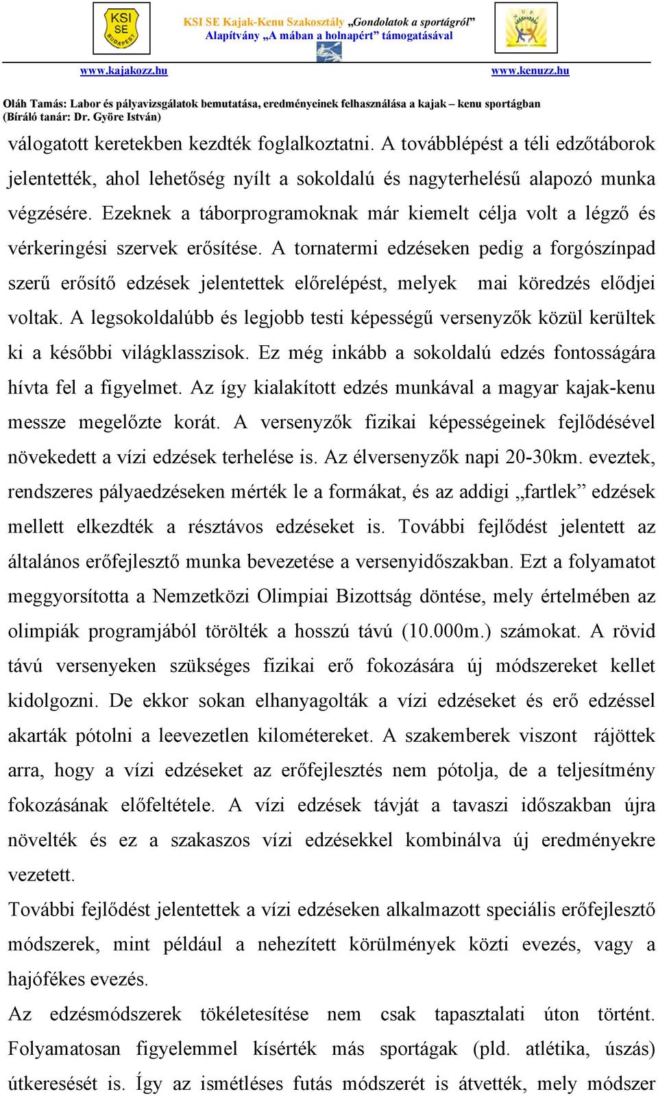 A tornatermi edzéseken pedig a forgószínpad szerű erősítő edzések jelentettek előrelépést, melyek mai köredzés elődjei voltak.