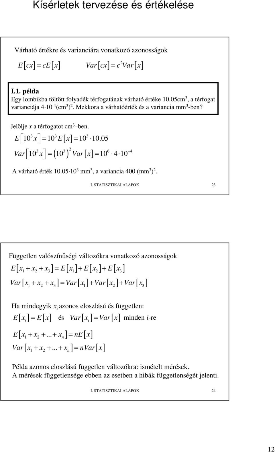 STATISZTIKAI ALAPOK 3 Függetle valószíőségi változókra voatkozó azoosságok [ + + ] [ ] + [ ] + [ ] E E E E 3 3 [ + + ] [ ] + [ ] + [ ] Var Var Var Var 3 3 Ha midegyik i azoos eloszlású és függetle: [