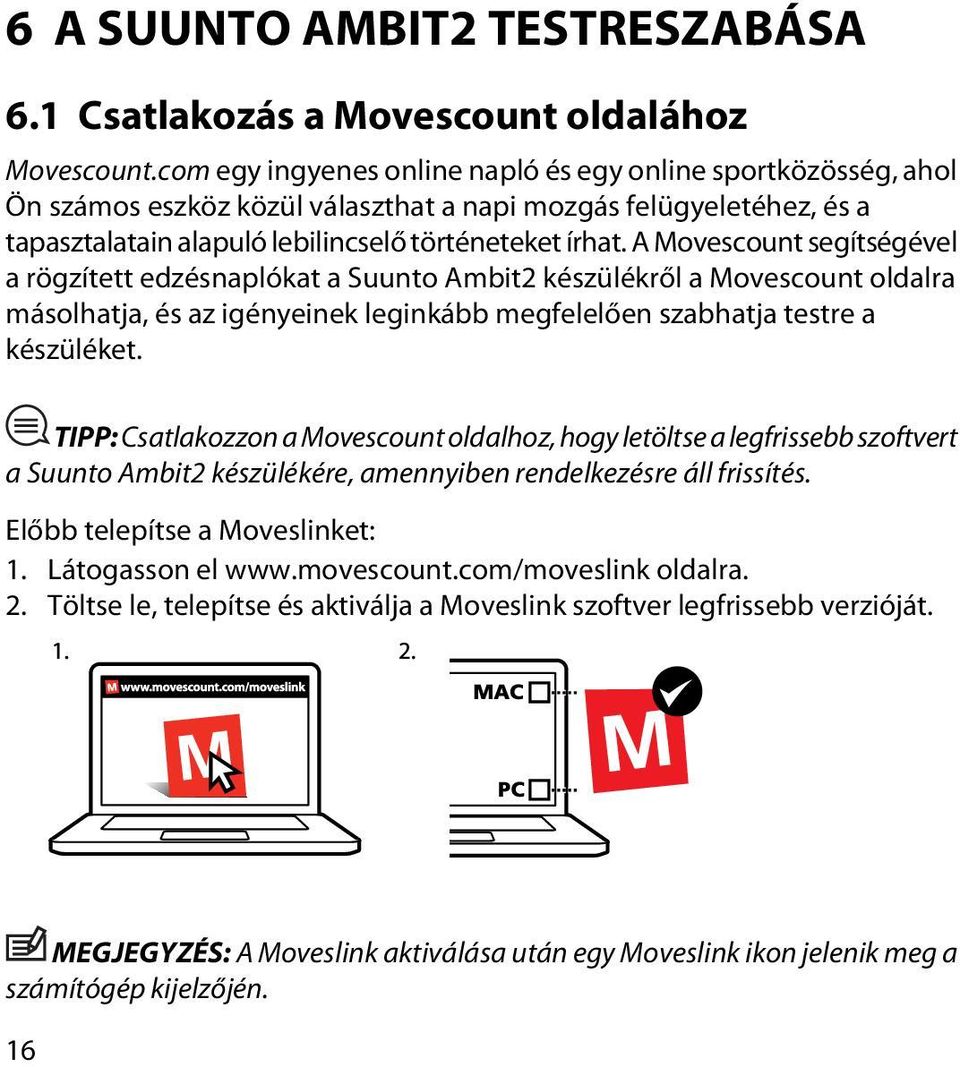 A Movescount segítségével a rögzített edzésnaplókat a Suunto Ambit2 készülékről a Movescount oldalra másolhatja, és az igényeinek leginkább megfelelően szabhatja testre a készüléket.