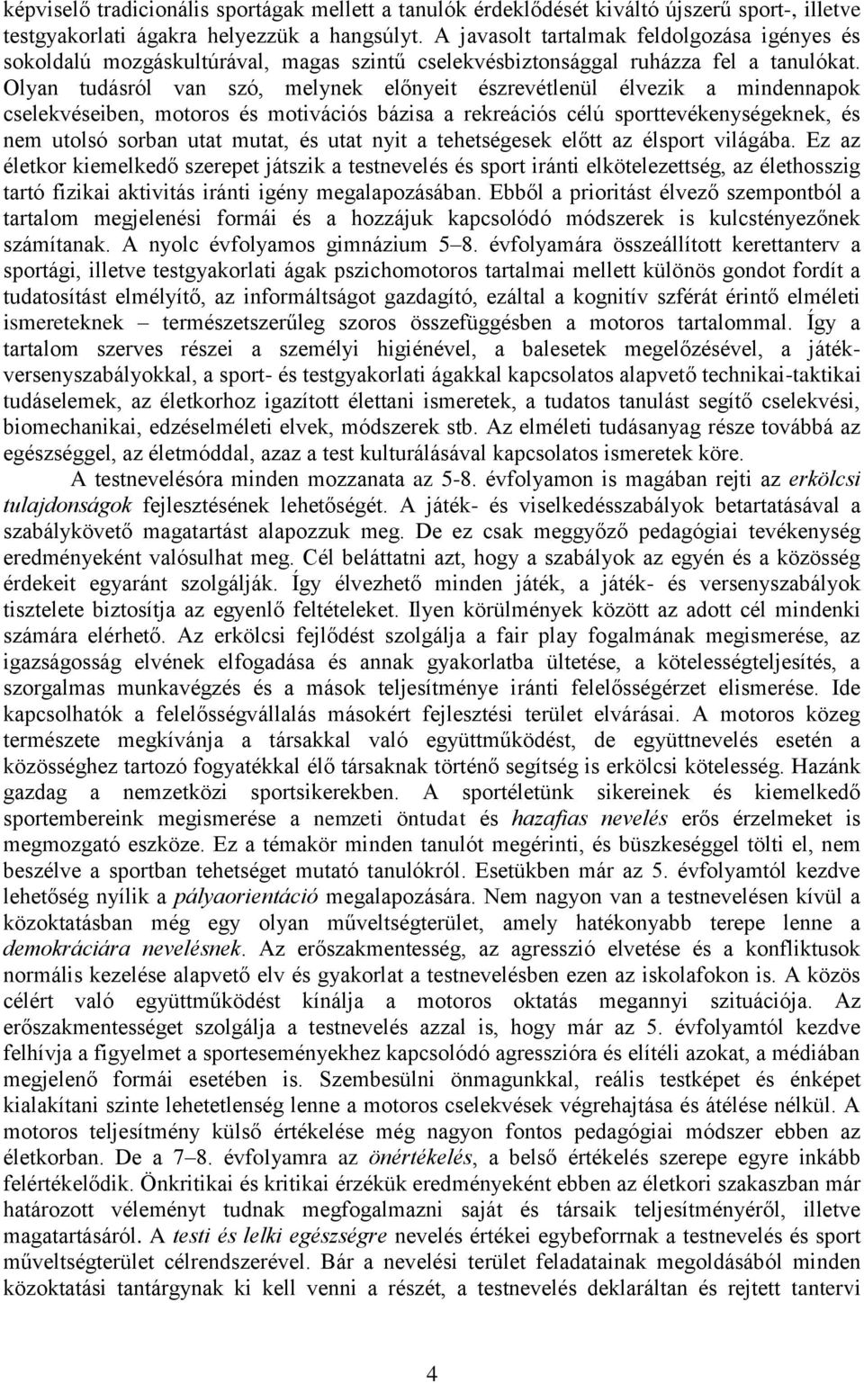 Olyan tudásról van szó, melynek előnyeit észrevétlenül élvezik a mindennapok cselekvéseiben, motoros és motivációs bázisa a rekreációs célú sporttevékenységeknek, és nem utolsó sorban utat mutat, és