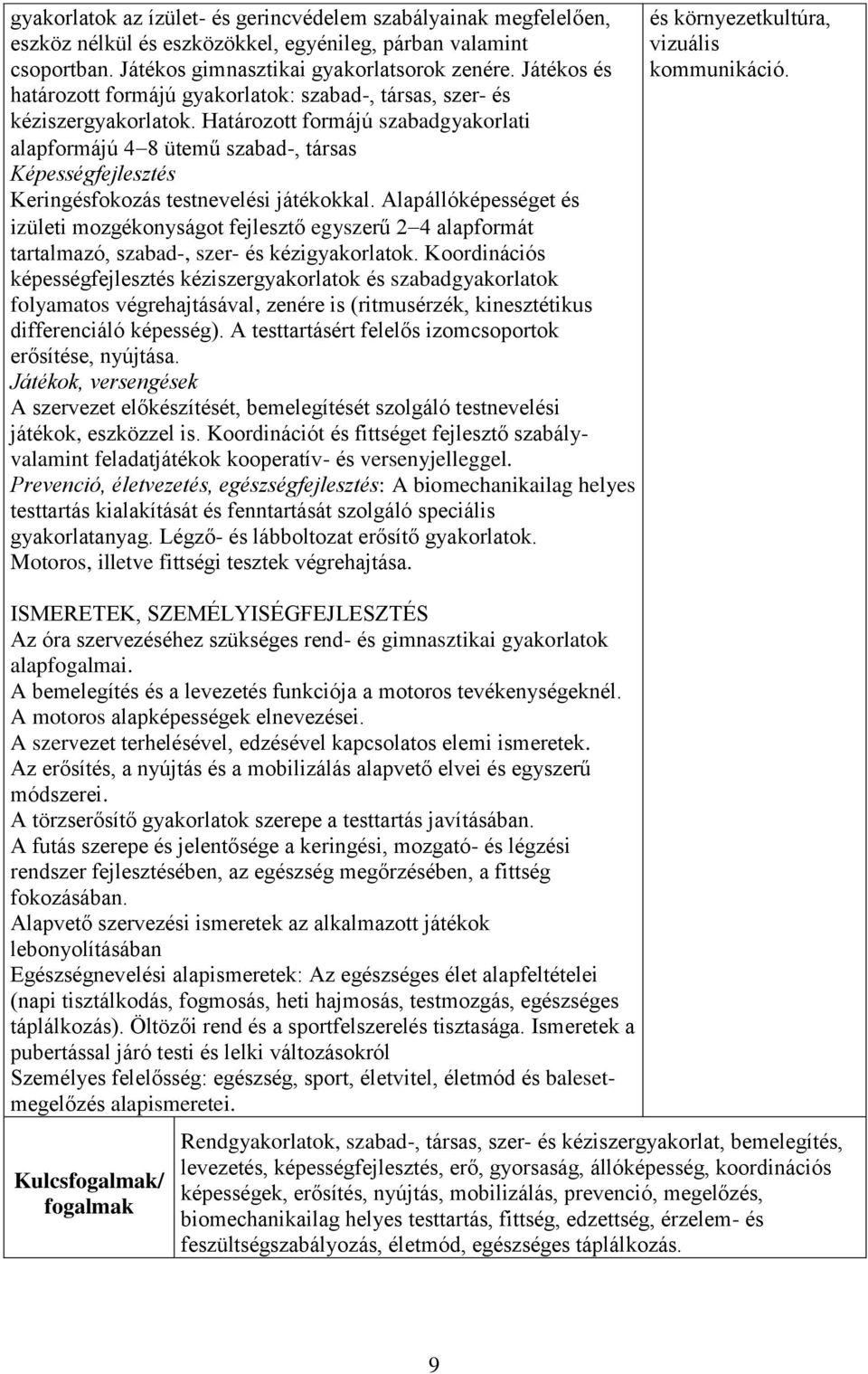 Határozott formájú szabadgyakorlati alapformájú 4 8 ütemű szabad-, társas Képességfejlesztés Keringésfokozás testnevelési játékokkal.
