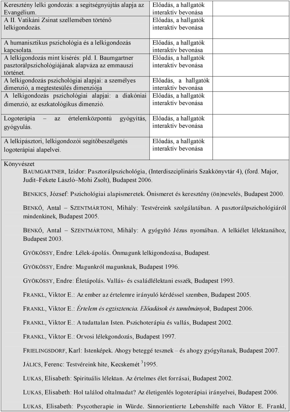 A lelkigondozás pszichológiai alapjai: a személyes dimenzió, a megtestesülés dimenziója A lelkigondozás pszichológiai alapjai: a diakóniai dimenzió, az eszkatológikus dimenzió.