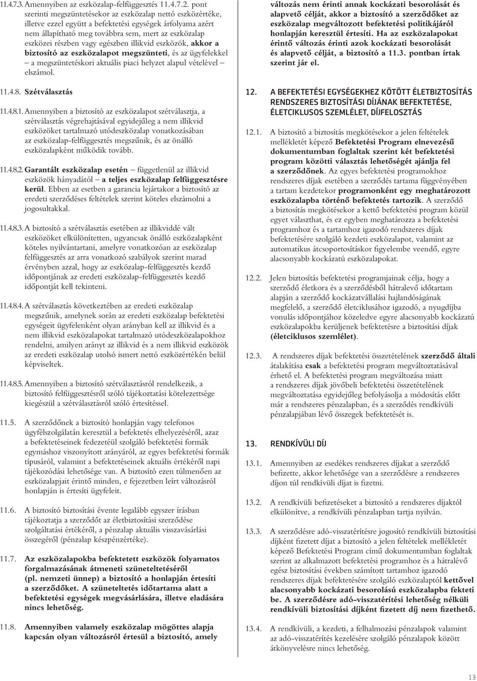 egészben illikvid eszközök, akkor a biztosító az eszközalapot megszünteti, és az ügyfelekkel a megszüntetéskori aktuális piaci helyzet alapul vételével elszámol. 11