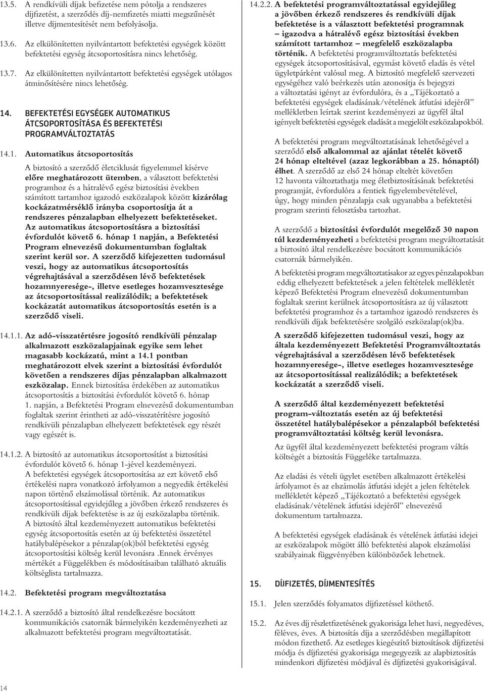 Az elkülönítetten nyilvántartott befektetési egységek utólagos átminôsítésére nincs lehetôség. 14