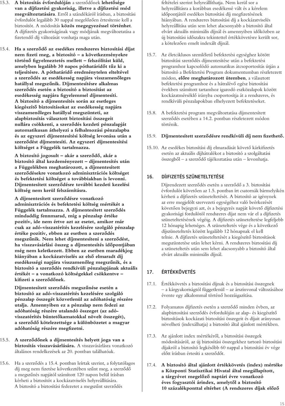 A díjfizetés gyakoriságának vagy módjának megváltoztatása a fizete ndô díj változását vonhatja maga után. 15.4.