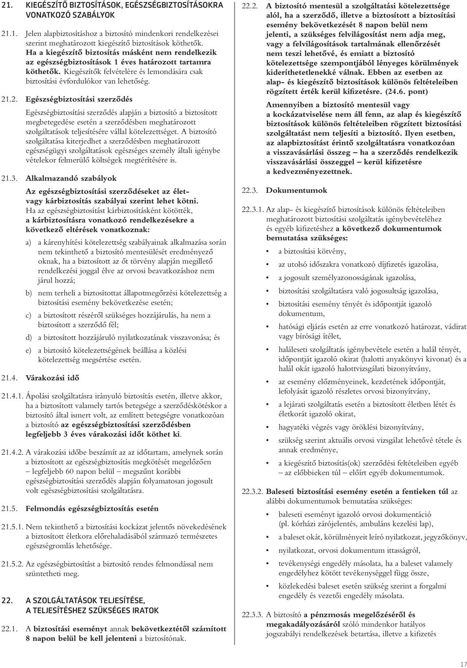 2. Egészségbiztosítási szerzôdés Egészségbiztosítási szerzôdés alapján a biztosító a biztosított megbetegedése esetén a szerzôdésben meghatározott szolgáltatások teljesítésére vállal kötelezettséget.
