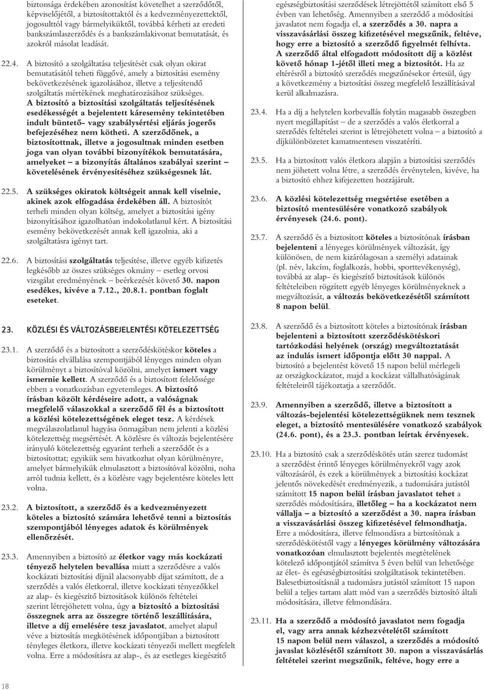A biztosító a szolgáltatása teljesítését csak olyan okirat bemutatásától teheti függôvé, amely a biztosítási esemény bekövetkezésének igazolásához, illetve a teljesítendô szolgáltatás mértékének