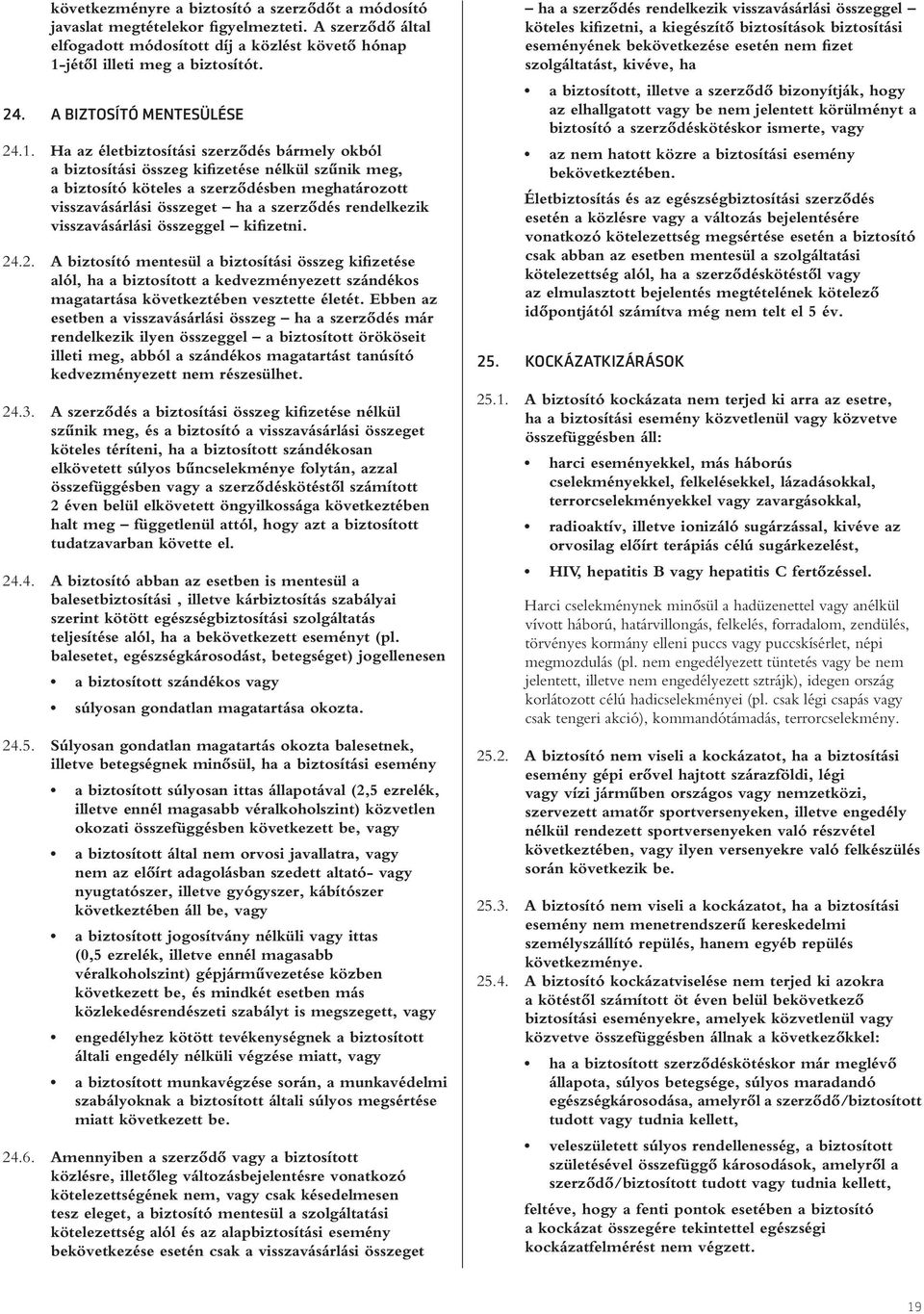 Ha az életbiztosítási szerzôdés bármely okból a biztosítási összeg kifizetése nélkül szûnik meg, a biztosító köteles a szerzôdésben meghatározott visszavásárlási összeget ha a szerzôdés rendelkezik