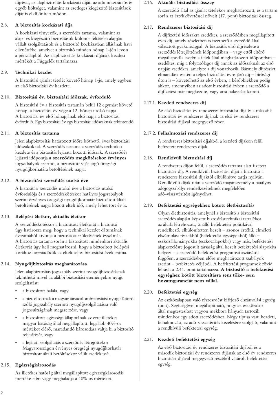 állásának havi ellenértéke, amelyet a biztosító minden hónap 1-jén levon a pénzalapból. Az alapbiztosítás kockázati díjának kezdeti mértékét a Függelék tartalmazza. 2.9.