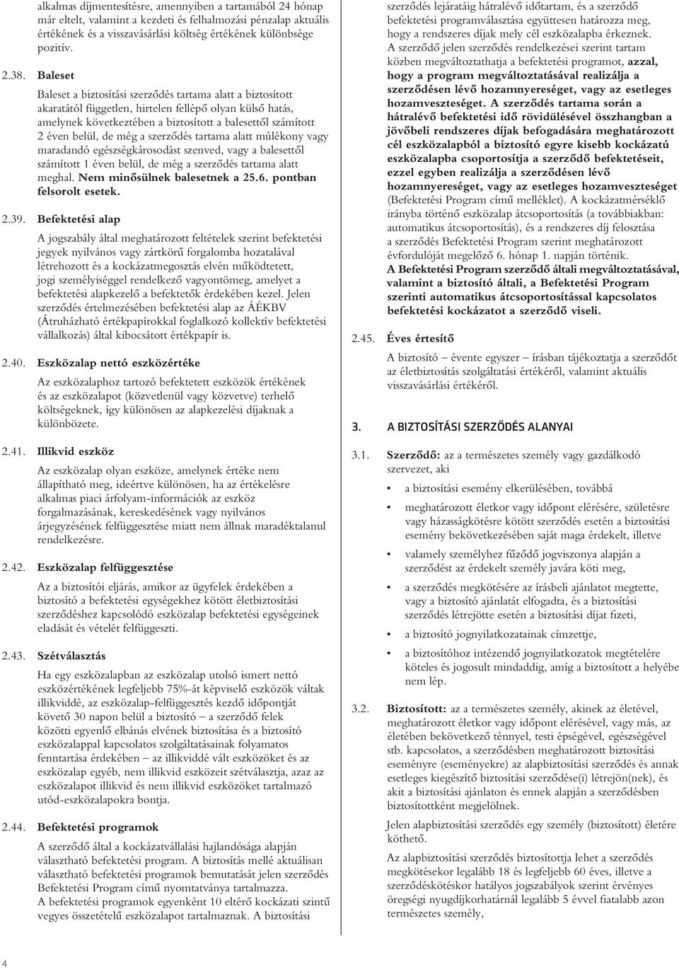 de még a szerzôdés tartama alatt múlékony vagy maradandó egészségkárosodást szenved, vagy a balesettôl számított 1 éven belül, de még a szerzôdés tartama alatt meghal. Nem minôsülnek balesetnek a 25.