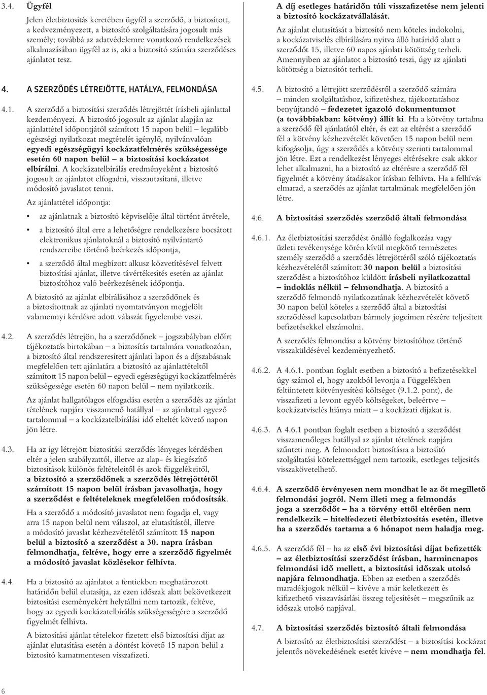 A szerzôdô a biztosítási szerzôdés létrejöttét írásbeli ajánlattal kezdeményezi.
