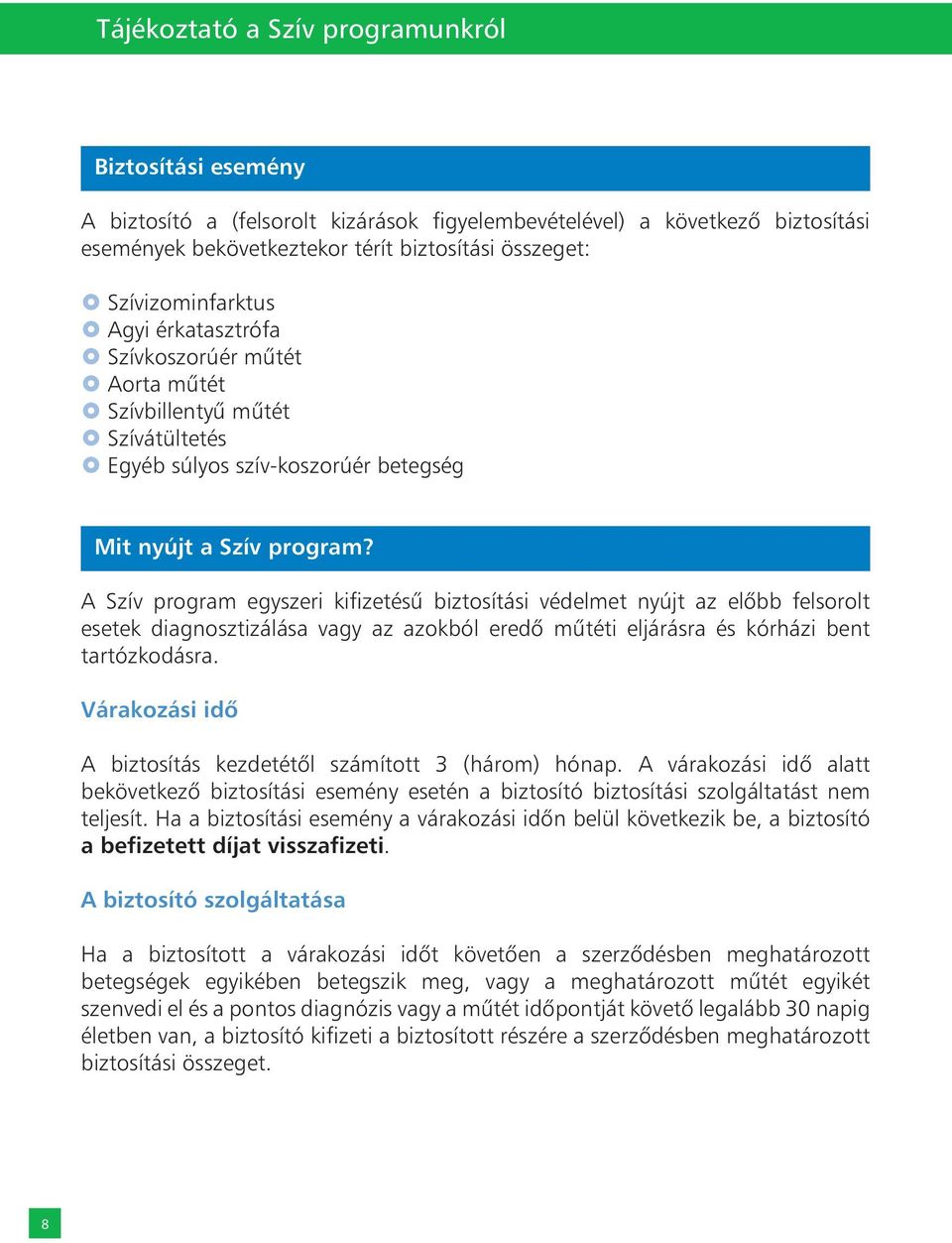 A Szív program egyszeri kifizetésû biztosítási védelmet nyújt az elôbb felsorolt esetek diagnosztizálása vagy az azokból eredô mûtéti eljárásra és kórházi bent tartózkodásra.