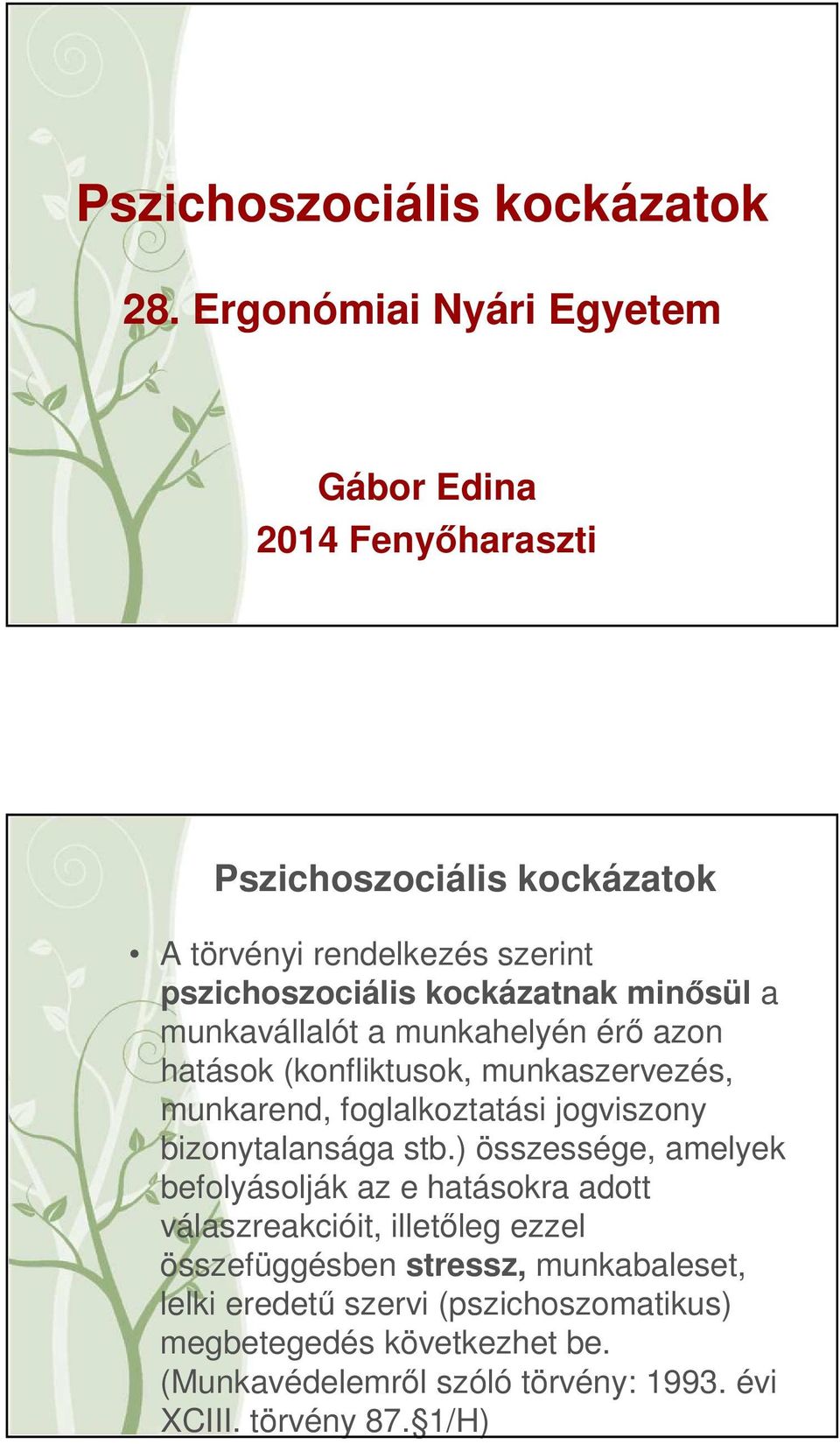 minősül a munkavállalót a munkahelyén érő azon hatások (konfliktusok, munkaszervezés, munkarend, foglalkoztatási jogviszony bizonytalansága stb.