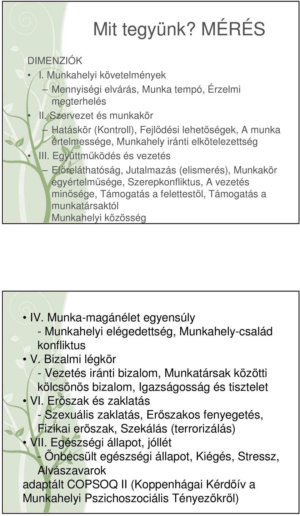 Együttműködés és vezetés Előreláthatóság, Jutalmazás (elismerés), Munkakör egyértelműsége, Szerepkonfliktus, A vezetés minősége, Támogatás a felettestől, Támogatás a munkatársaktól Munkahelyi