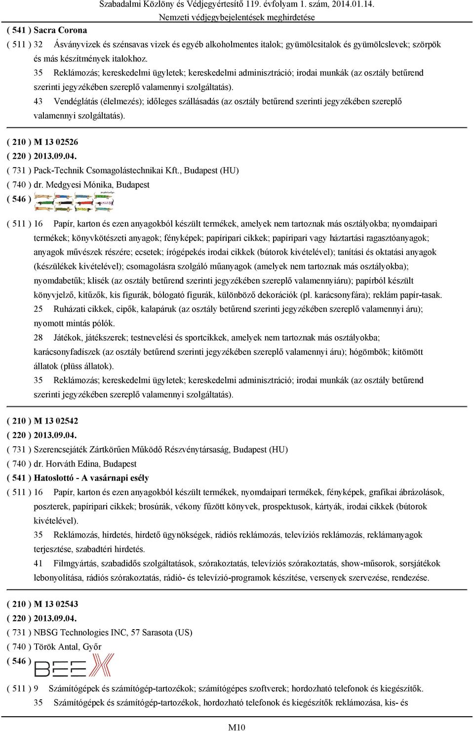 szereplő valamennyi szolgáltatás). ( 210 ) M 13 02526 ( 220 ) 2013.09.04. ( 731 ) Pack-Technik Csomagolástechnikai Kft., Budapest (HU) ( 740 ) dr.