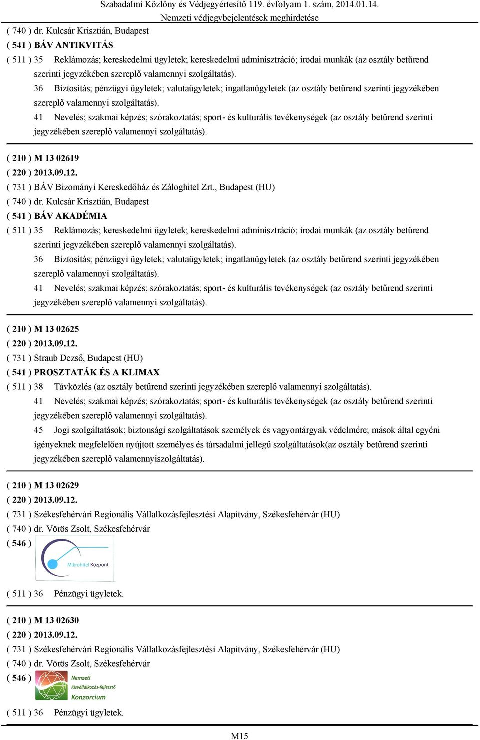 119. évfolyam 1. szám, 2014.01.14. ( 210 ) M 13 02619 ( 220 ) 2013.09.12. ( 731 ) BÁV Bizományi Kereskedőház és Záloghitel Zrt.