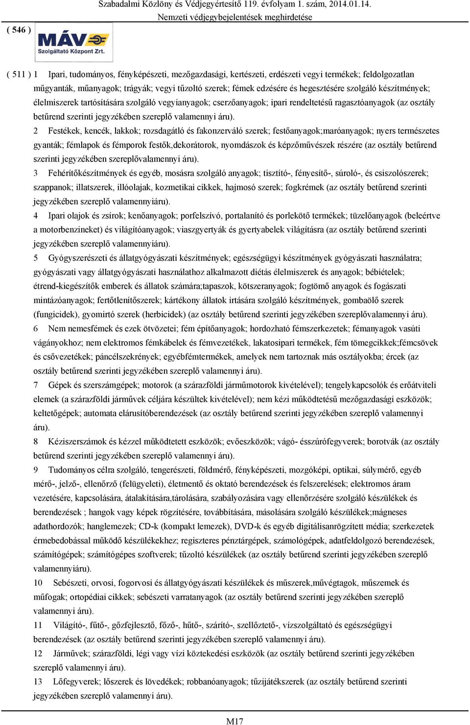 ( 511 ) 1 Ipari, tudományos, fényképészeti, mezőgazdasági, kertészeti, erdészeti vegyi termékek; feldolgozatlan műgyanták, műanyagok; trágyák; vegyi tűzoltó szerek; fémek edzésére és hegesztésére