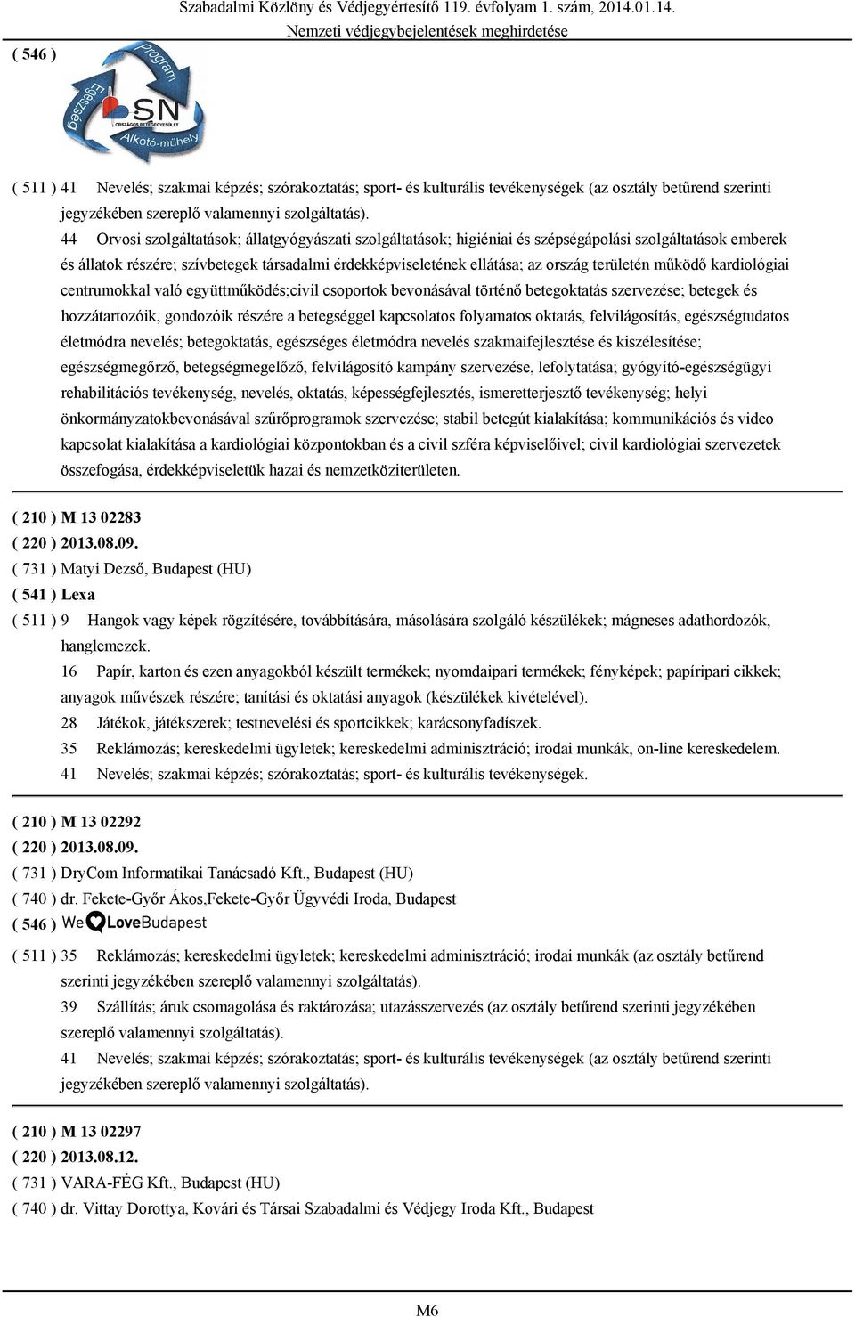 ( 511 ) 44 Orvosi szolgáltatások; állatgyógyászati szolgáltatások; higiéniai és szépségápolási szolgáltatások emberek és állatok részére; szívbetegek társadalmi érdekképviseletének ellátása; az