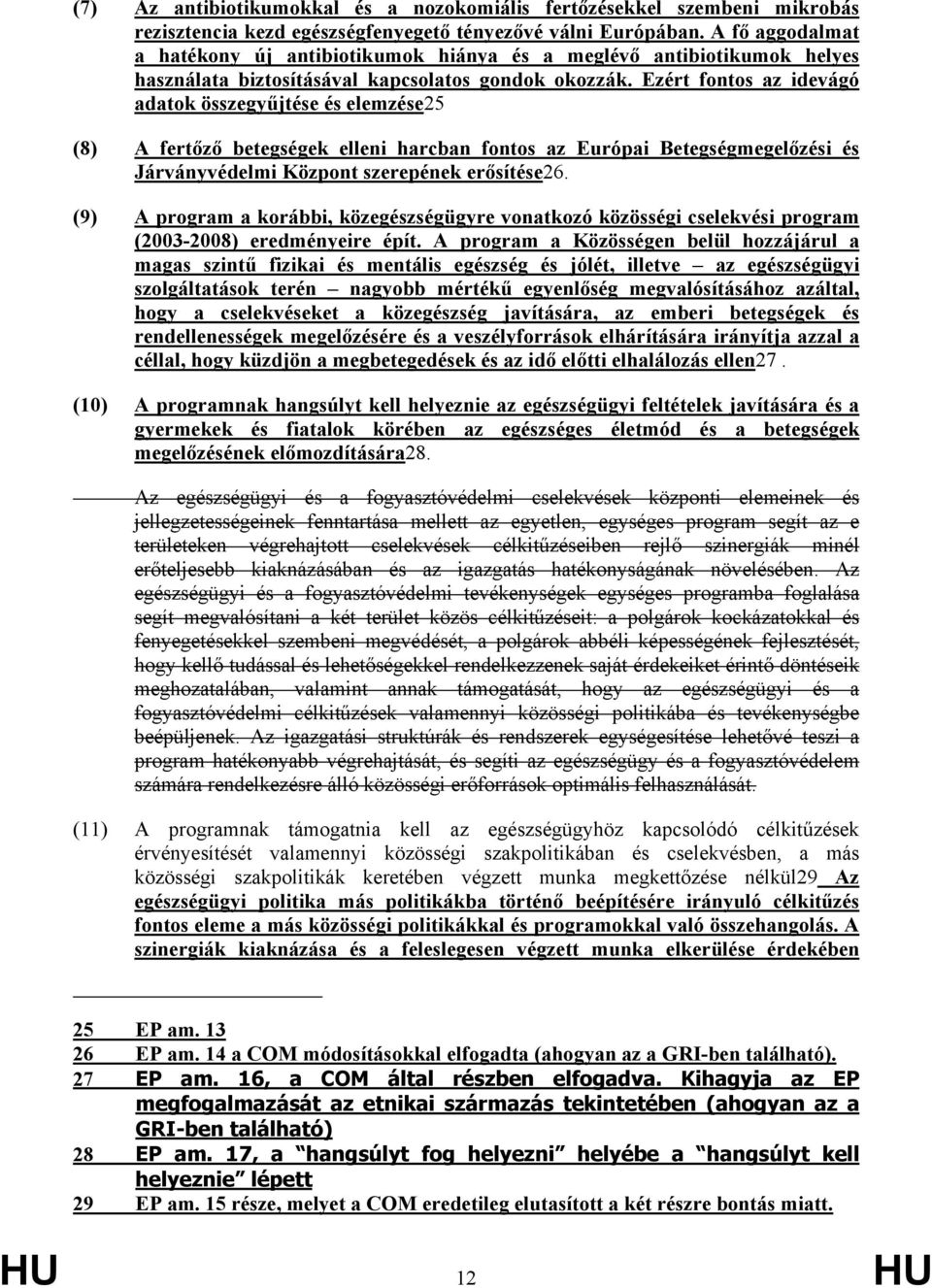 Ezért fontos az idevágó adatok összegyűjtése és elemzése25 (8) A fertőző betegségek elleni harcban fontos az Európai Betegségmegelőzési és Járványvédelmi Központ szerepének erősítése26.