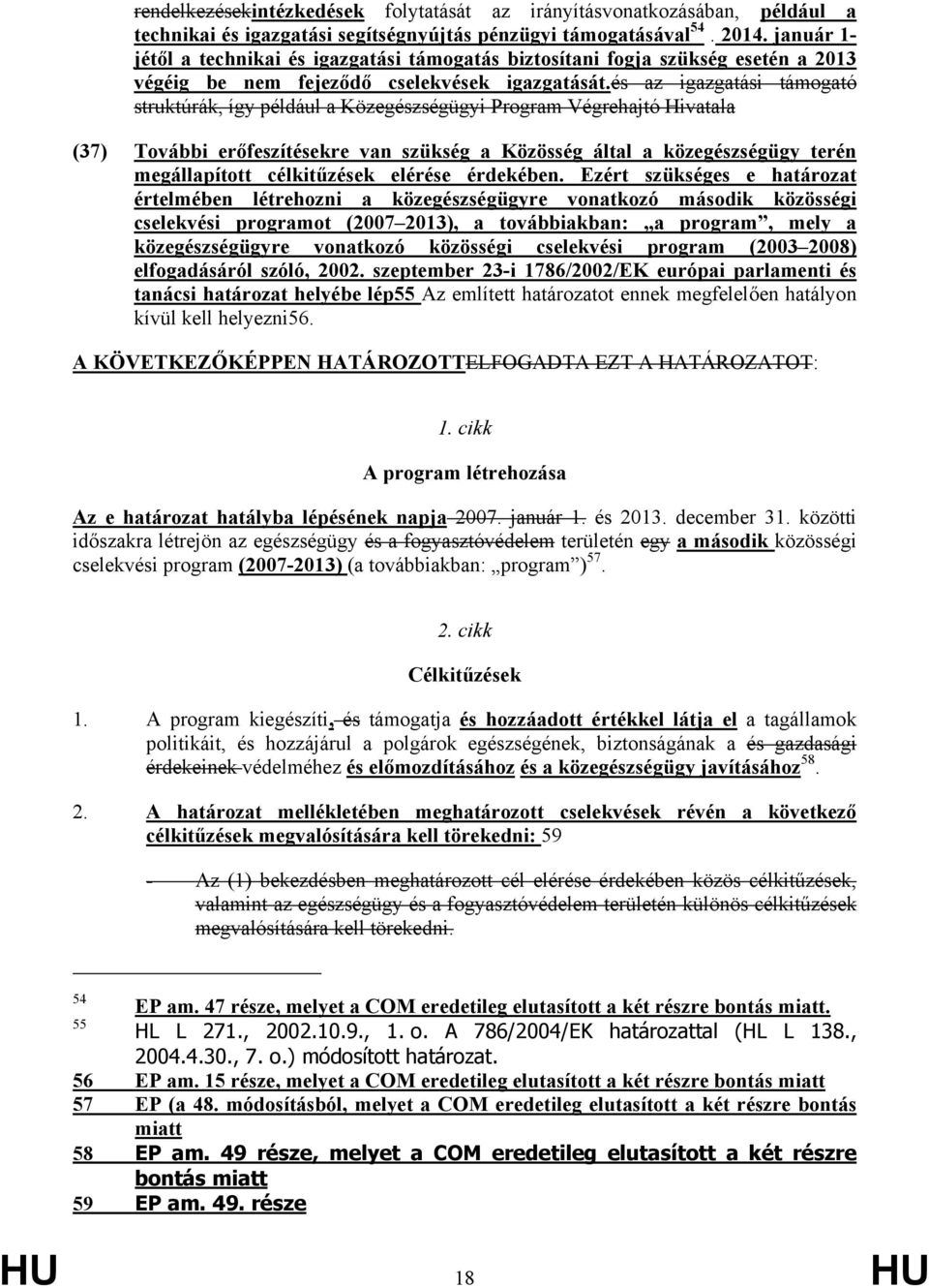 és az igazgatási támogató struktúrák, így például a Közegészségügyi Program Végrehajtó Hivatala (37) További erőfeszítésekre van szükség a Közösség által a közegészségügy terén megállapított