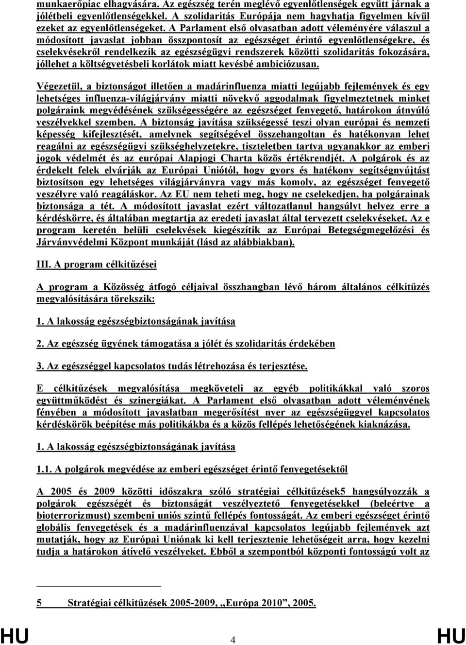 közötti szolidaritás fokozására, jóllehet a költségvetésbeli korlátok miatt kevésbé ambiciózusan.