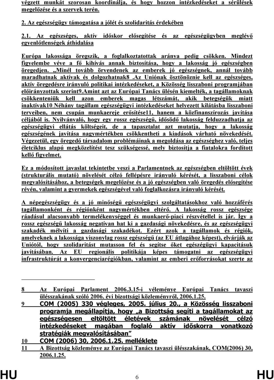 Mindezt figyelembe véve a fő kihívás annak biztosítása, hogy a lakosság jó egészségben öregedjen. Minél tovább örvendenek az emberek jó egészségnek, annál tovább maradhatnak aktívak és dolgozhatnak8.
