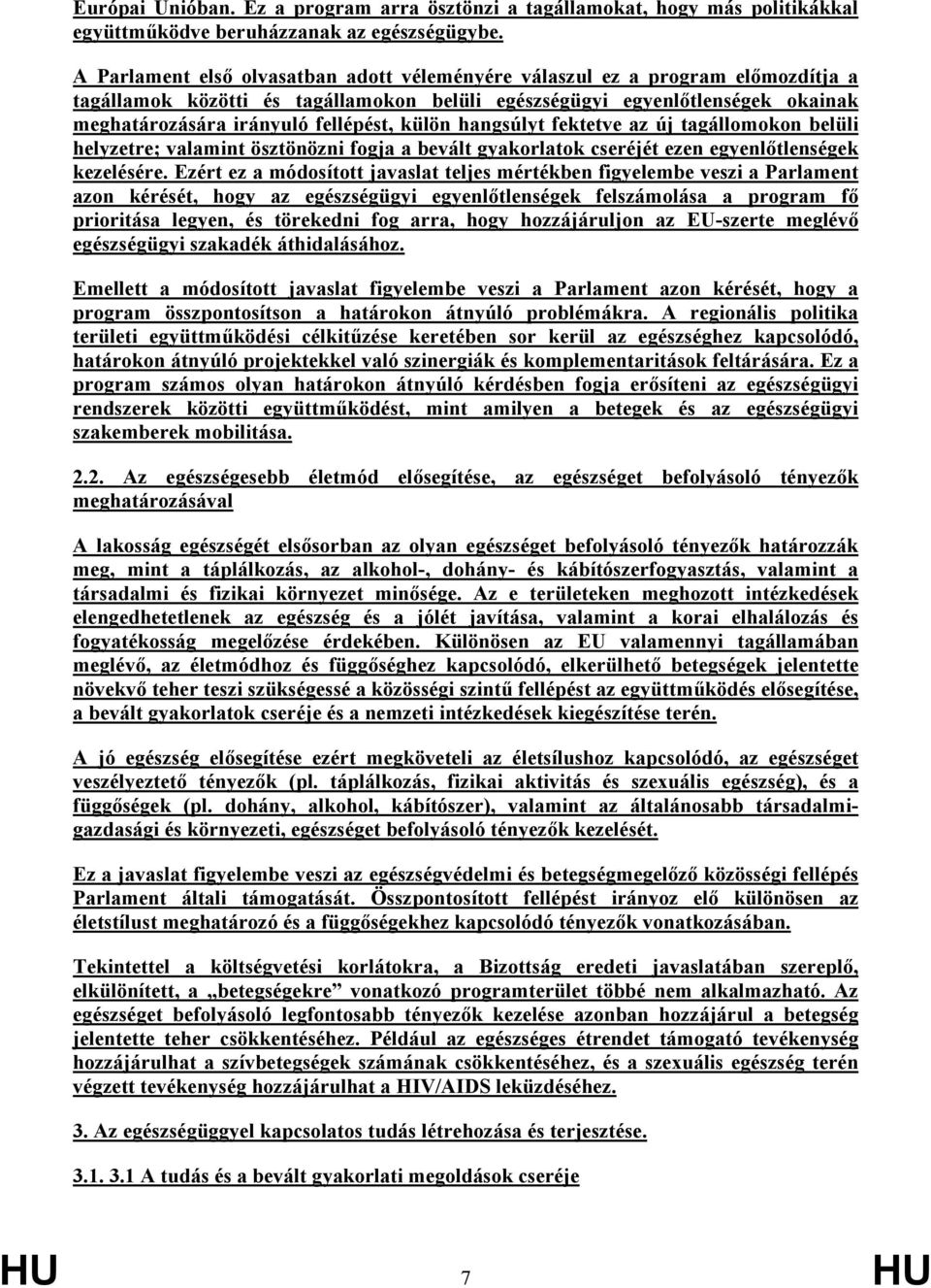 külön hangsúlyt fektetve az új tagállomokon belüli helyzetre; valamint ösztönözni fogja a bevált gyakorlatok cseréjét ezen egyenlőtlenségek kezelésére.