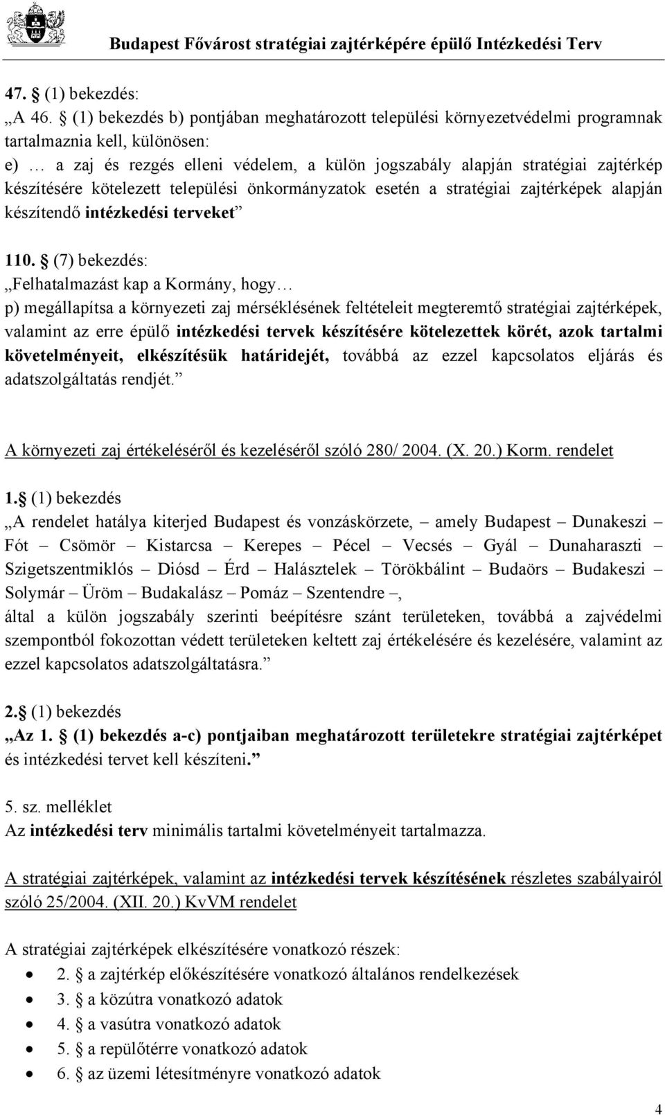 készítésére kötelezett települési önkormányzatok esetén a stratégiai zajtérképek alapján készítendő intézkedési terveket 110.
