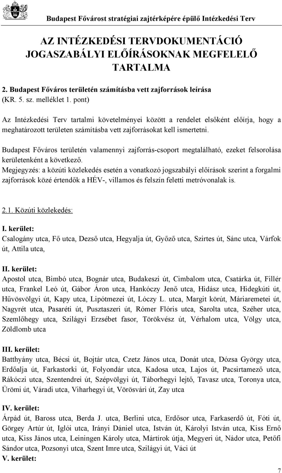 Budapest Főváros területén valamennyi zajforrás-csoport megtalálható, ezeket felsorolása kerületenként a következő.