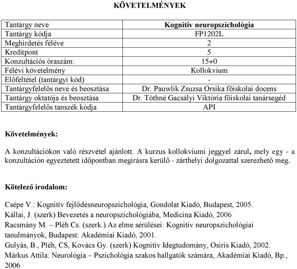 A kurzus kollokviumi jeggyel zárul, mely egy - a konzultáción egyeztetett időpontban megírásra kerülő - zárthelyi dolgozattal szerezhető meg. Csépe V.