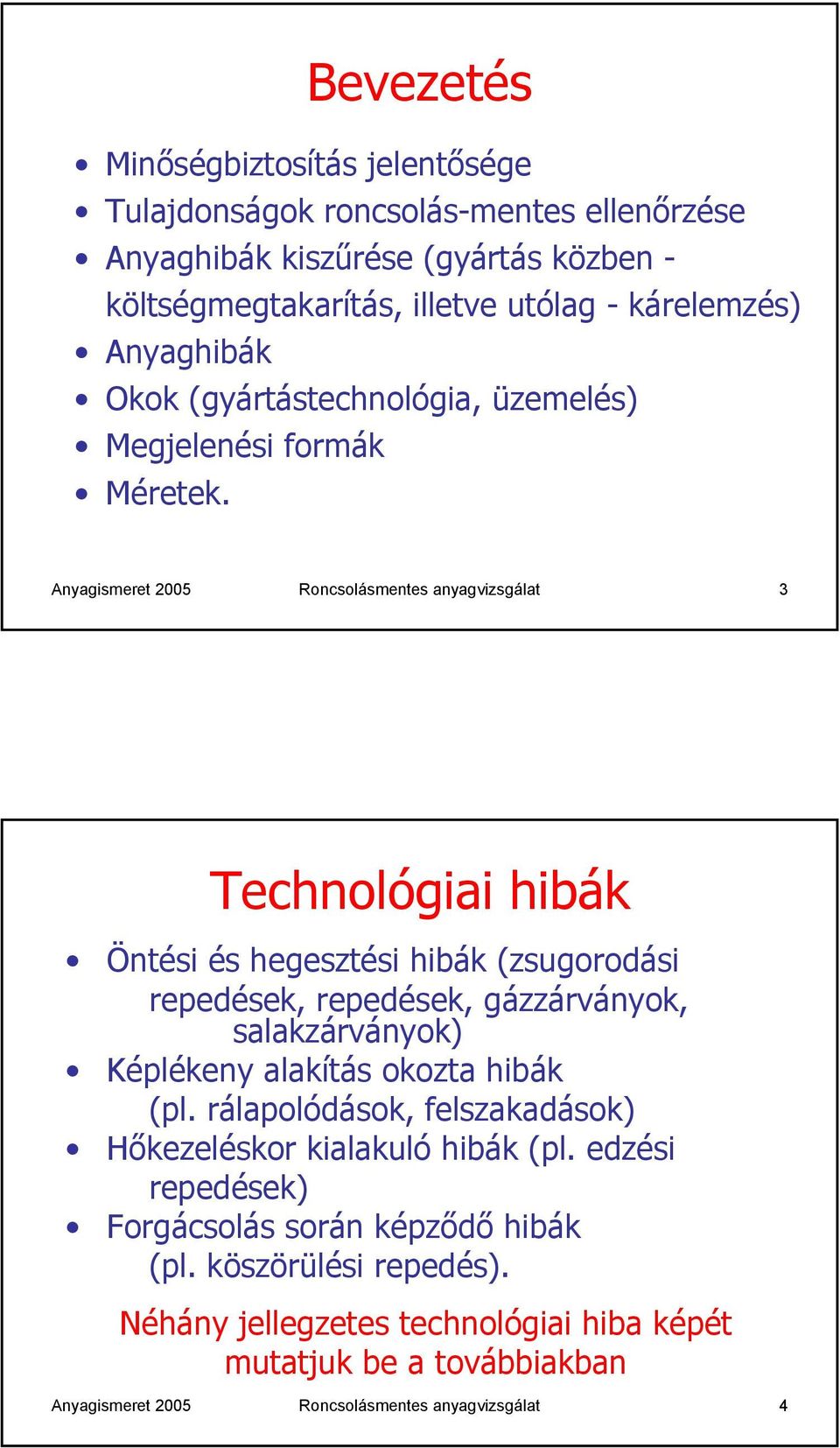 Anyagismeret 2005 Roncsolásmentes anyagvizsgálat 3 Technológiai hibák Öntési és hegesztési hibák (zsugorodási repedések, repedések, gázzárványok, salakzárványok) Képlékeny