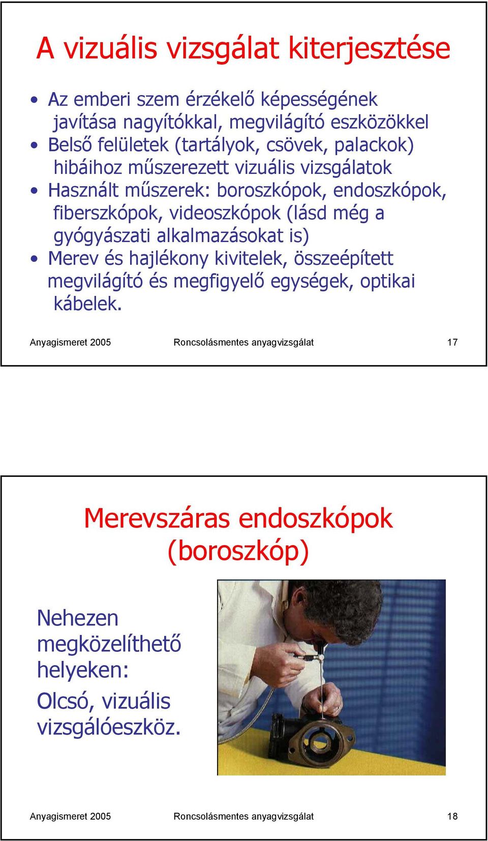 alkalmazásokat is) Merev és hajlékony kivitelek, összeépített megvilágító és megfigyelő egységek, optikai kábelek.