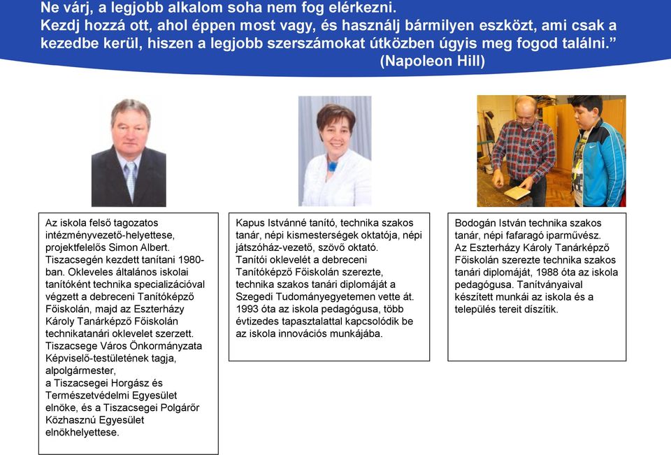 (Napoleon Hill) Az iskola felső tagozatos intézményvezető-helyettese, projektfelelős Simon Albert. Tiszacsegén kezdett tanítani 1980- ban.